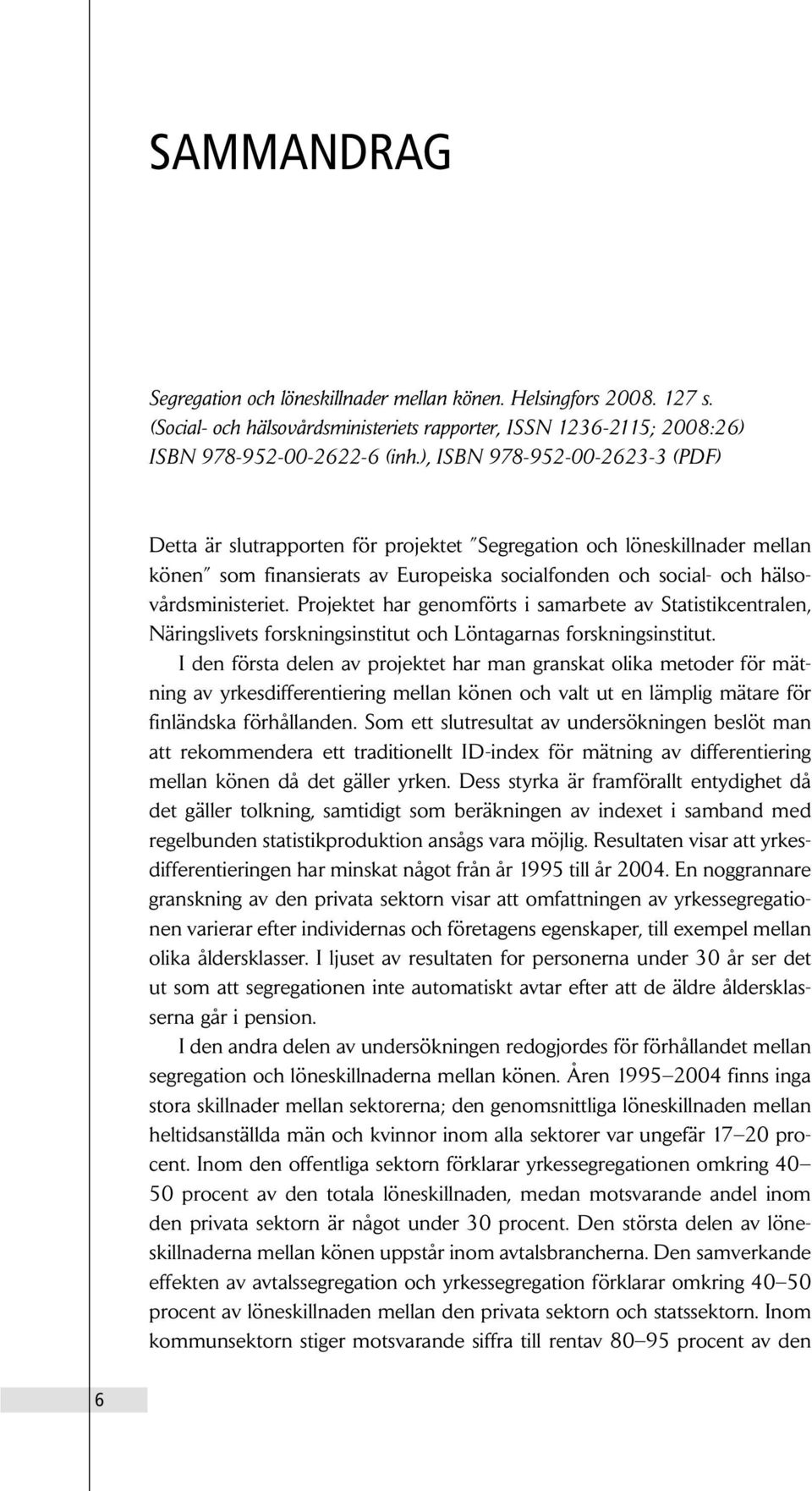 Projektet har genomförts i samarbete av Statistikcentralen, Näringslivets forskningsinstitut och Löntagarnas forskningsinstitut.