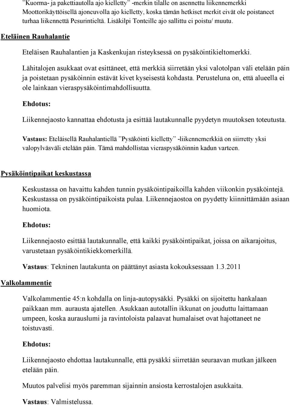 Lähitalojen asukkaat ovat esittäneet, että merkkiä siirretään yksi valotolpan väli etelään päin ja poistetaan pysäköinnin estävät kivet kyseisestä kohdasta.