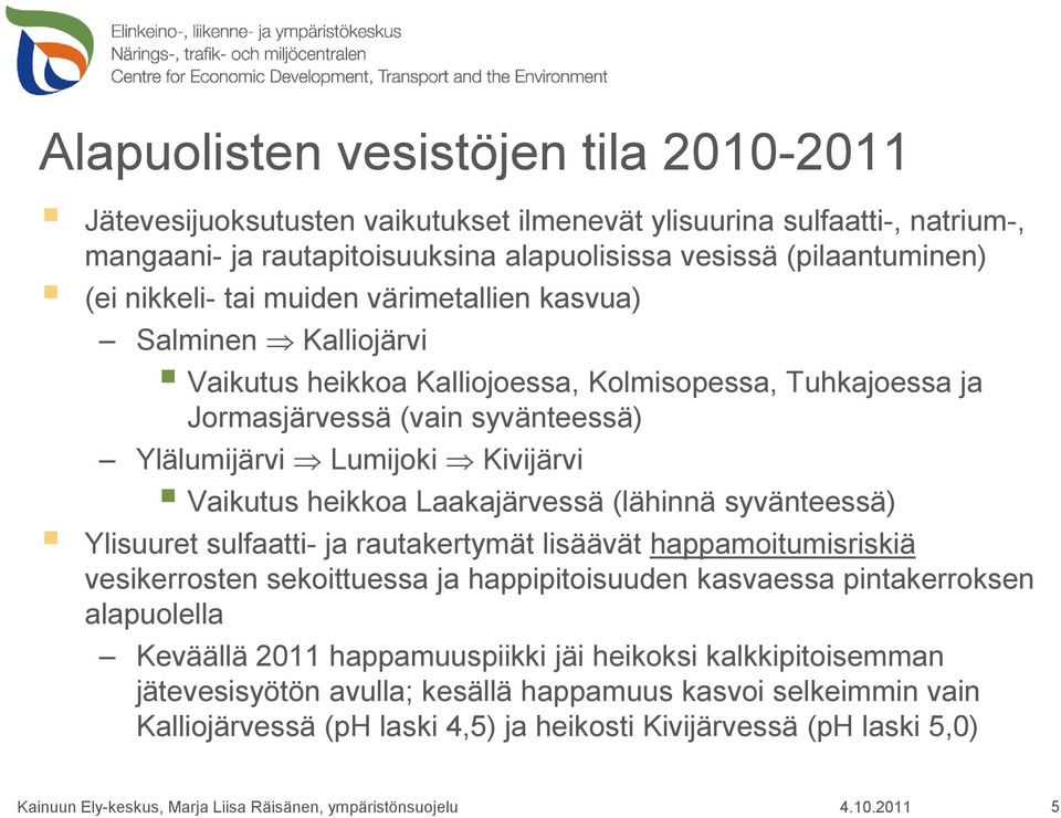 heikkoa Laakajärvessä (lähinnä syvänteessä) Ylisuuret sulfaatti- ja rautakertymät lisäävät happamoitumisriskiä vesikerrosten sekoittuessa ja happipitoisuuden kasvaessa pintakerroksen alapuolella