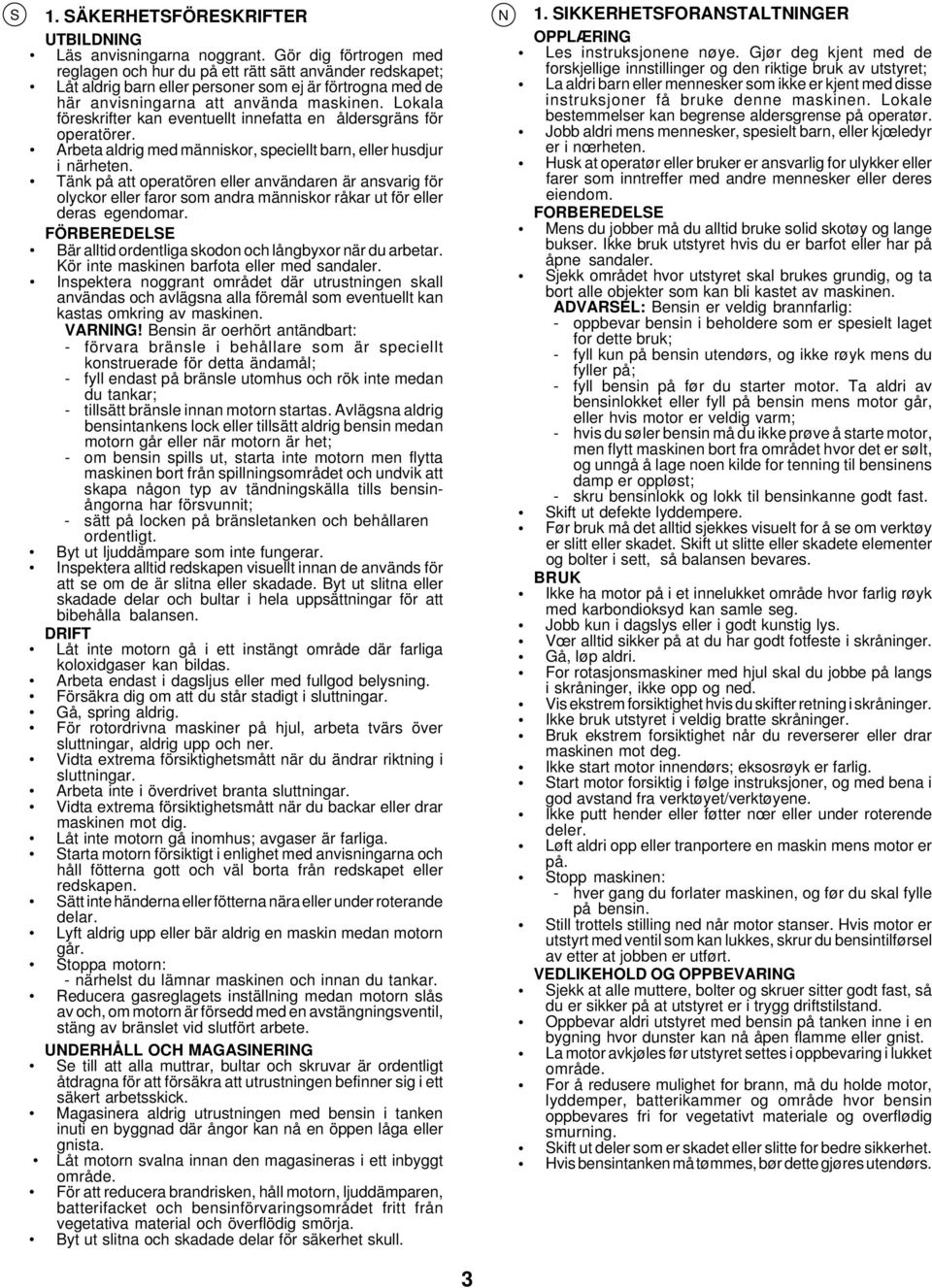 Lokala föreskrifter kan eventuellt innefatta en åldersgräns för operatörer. Arbeta aldrig med människor, speciellt barn, eller husdjur i närheten.