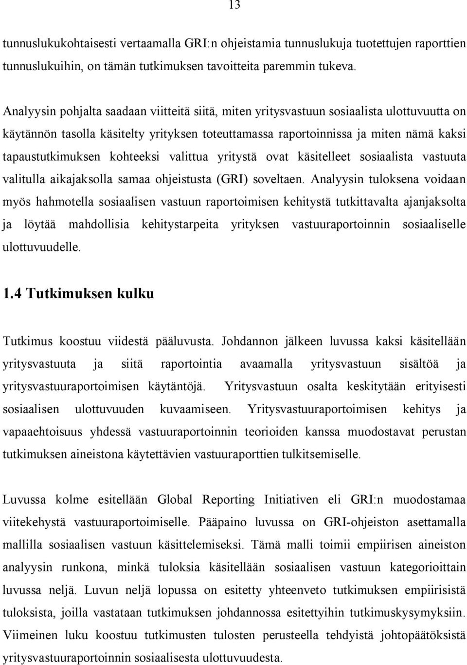 kohteeksi valittua yritystä ovat käsitelleet sosiaalista vastuuta valitulla aikajaksolla samaa ohjeistusta (GRI) soveltaen.