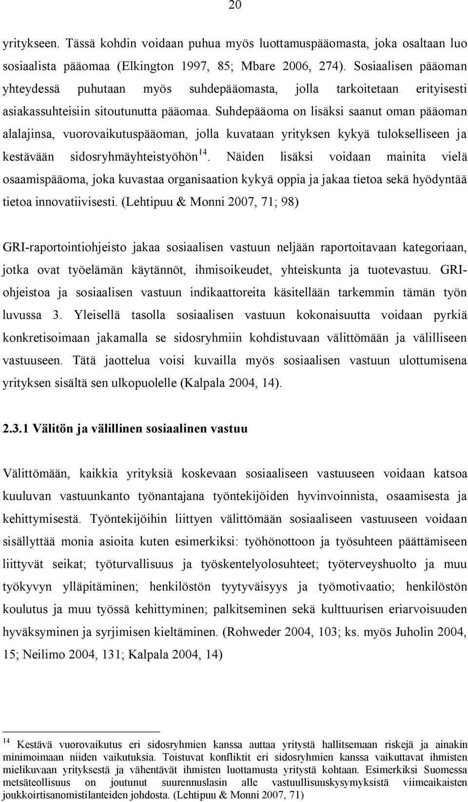 Suhdepääoma on lisäksi saanut oman pääoman alalajinsa, vuorovaikutuspääoman, jolla kuvataan yrityksen kykyä tulokselliseen ja kestävään sidosryhmäyhteistyöhön 14.