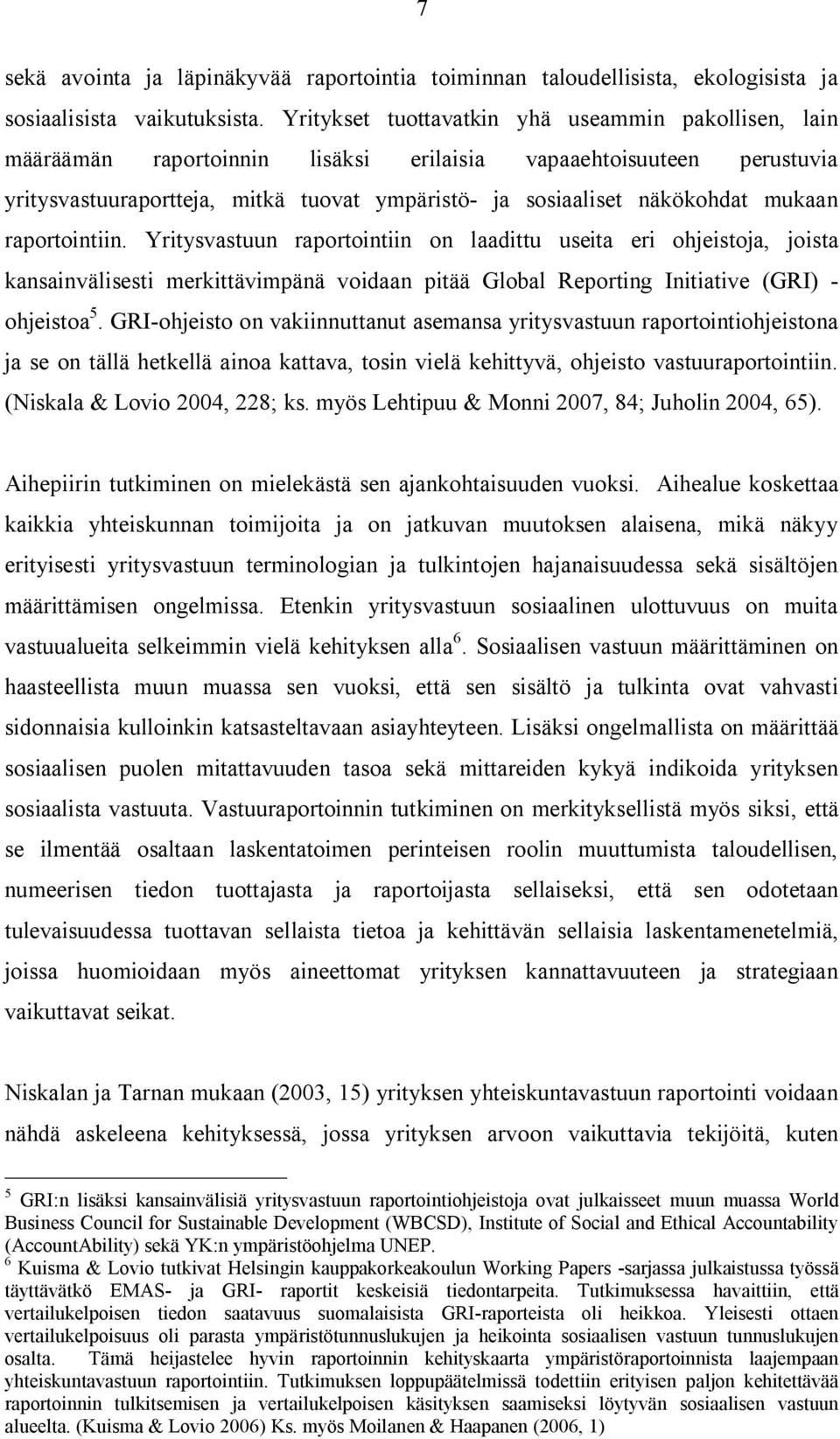 mukaan raportointiin. Yritysvastuun raportointiin on laadittu useita eri ohjeistoja, joista kansainvälisesti merkittävimpänä voidaan pitää Global Reporting Initiative (GRI) - ohjeistoa 5.