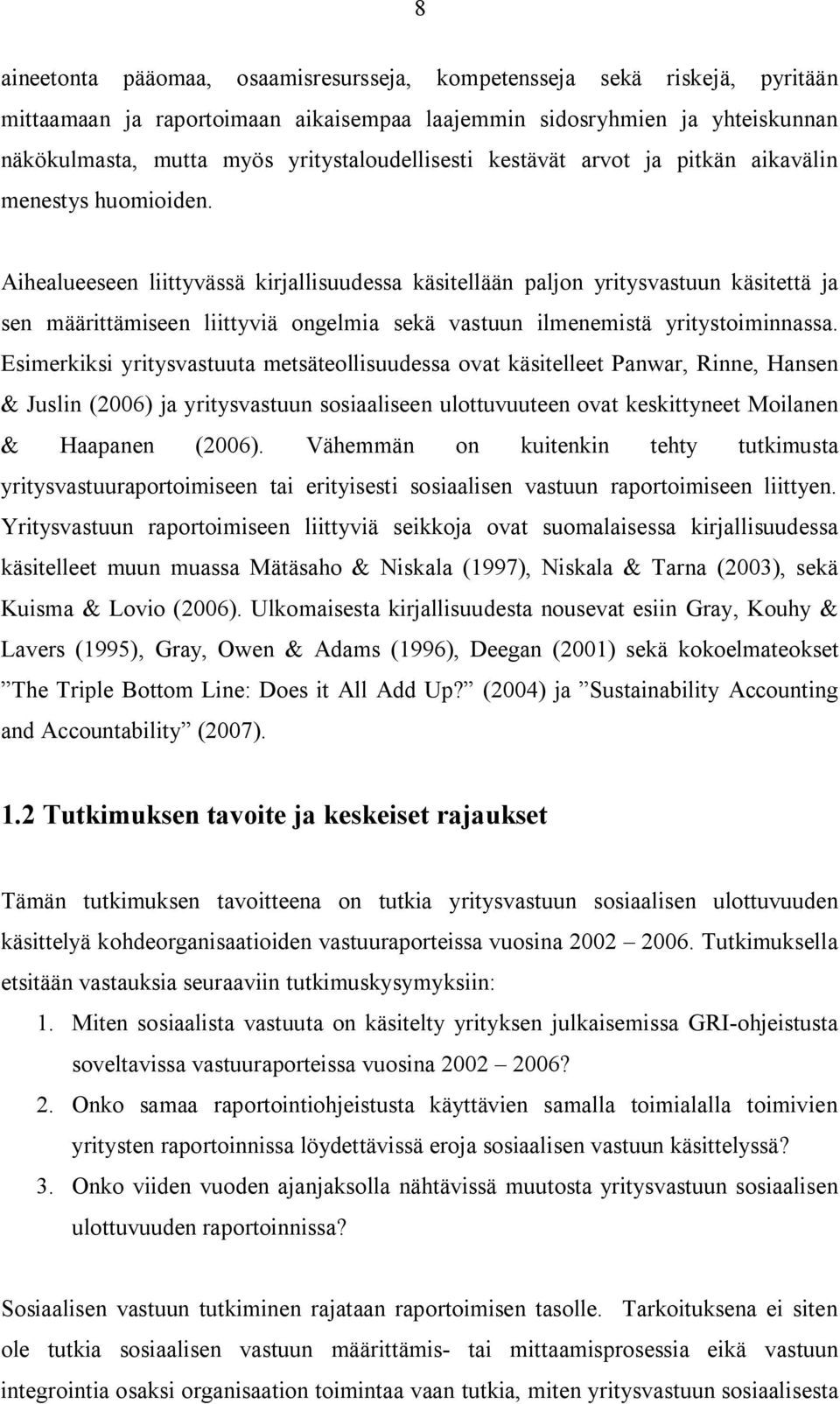 Aihealueeseen liittyvässä kirjallisuudessa käsitellään paljon yritysvastuun käsitettä ja sen määrittämiseen liittyviä ongelmia sekä vastuun ilmenemistä yritystoiminnassa.