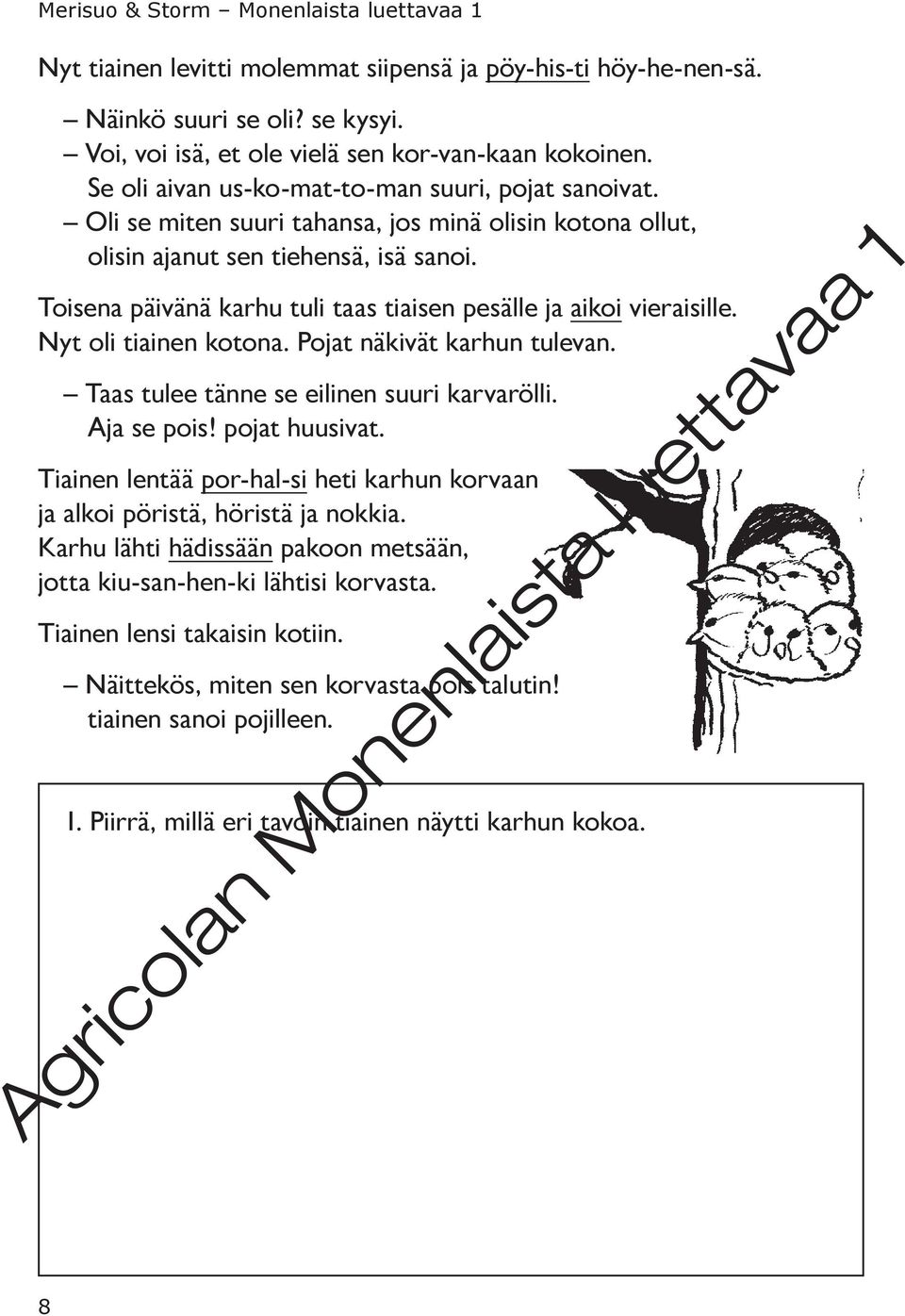 Toisena päivänä karhu tuli taas tiaisen pesälle ja aikoi vieraisille. Nyt oli tiainen kotona. Pojat näkivät karhun tulevan. Taas tulee tänne se eilinen suuri karvarölli. Aja se pois! pojat huusivat.