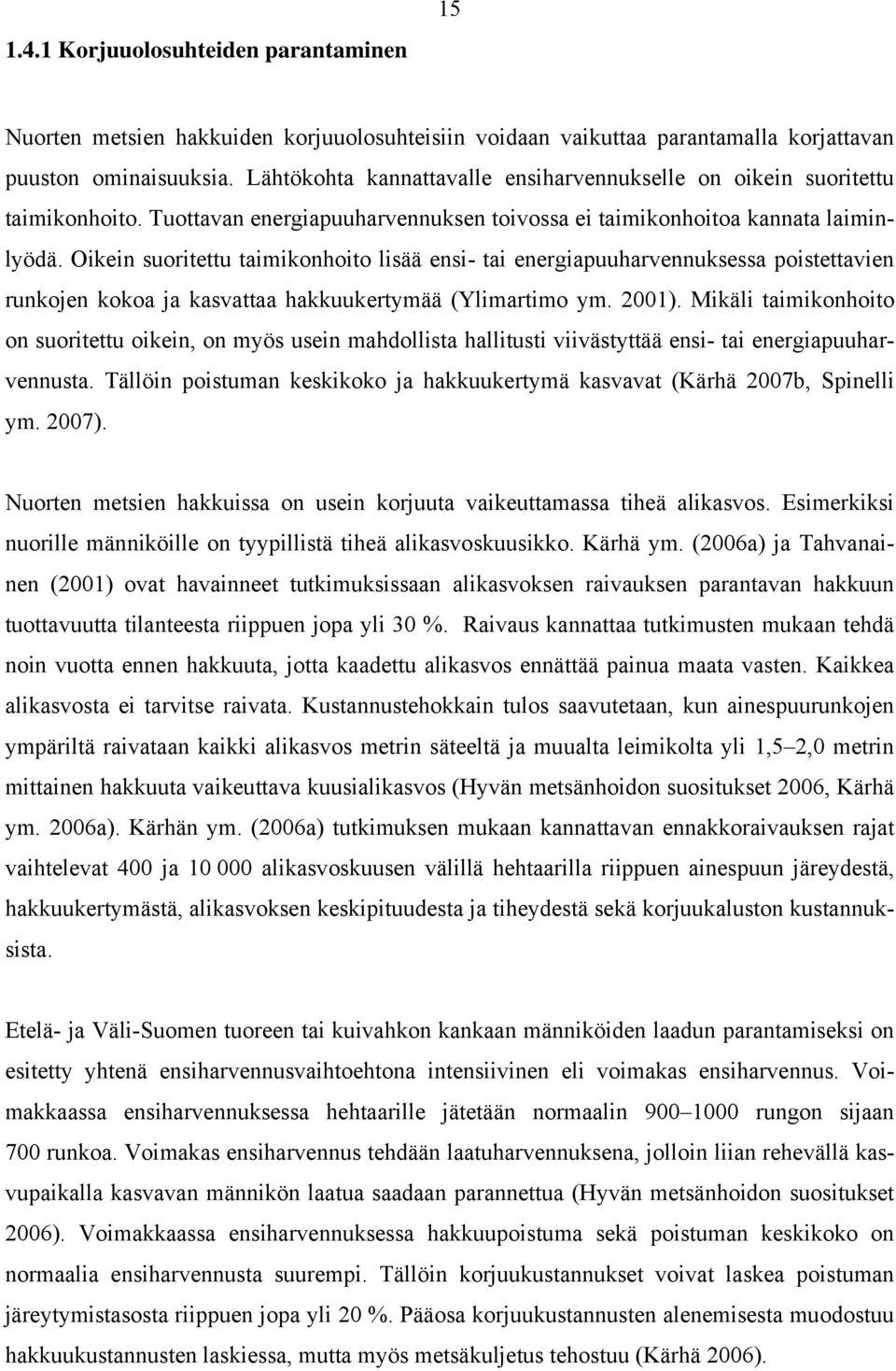 Oikein suoritettu taimikonhoito lisää ensi- tai energiapuuharvennuksessa poistettavien runkojen kokoa ja kasvattaa hakkuukertymää (Ylimartimo ym. 2001).