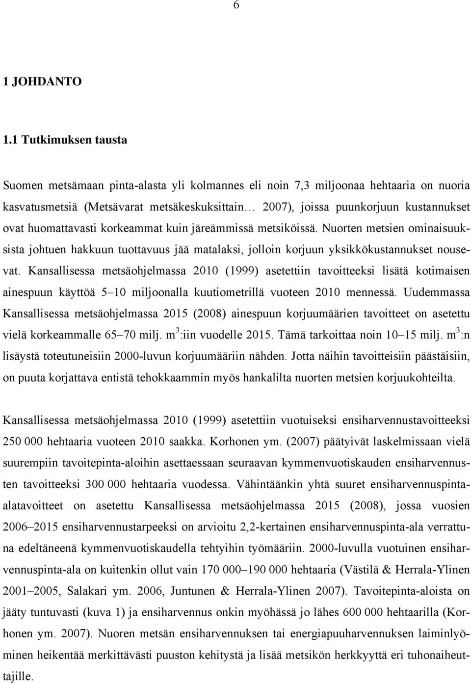 huomattavasti korkeammat kuin järeämmissä metsiköissä. Nuorten metsien ominaisuuksista johtuen hakkuun tuottavuus jää matalaksi, jolloin korjuun yksikkökustannukset nousevat.