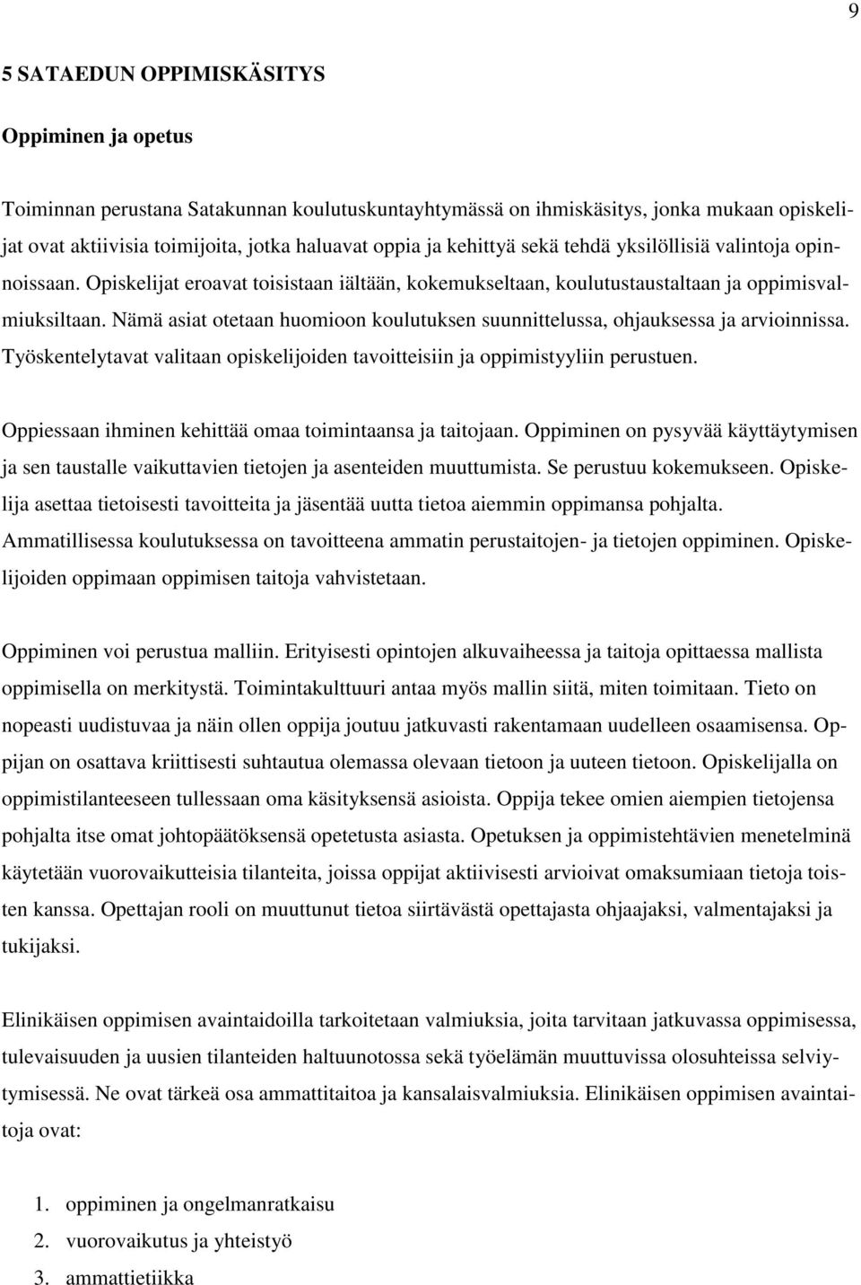 Nämä asiat otetaan huomioon koulutuksen suunnittelussa, ohjauksessa ja arvioinnissa. Työskentelytavat valitaan opiskelijoiden tavoitteisiin ja oppimistyyliin perustuen.