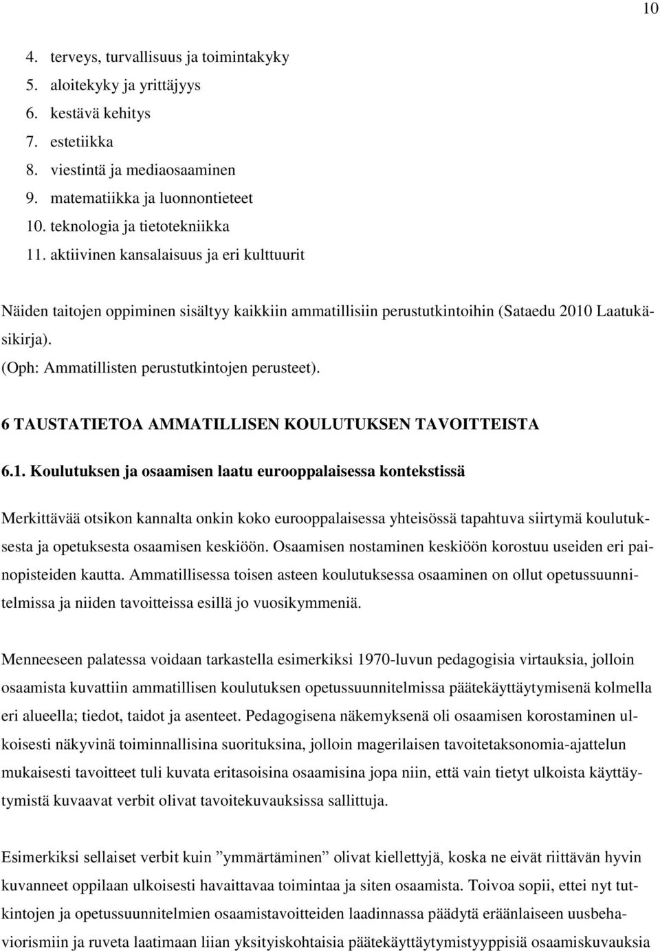 (Oph: Ammatillisten perustutkintojen perusteet). 6 TAUSTATIETOA AMMATILLISEN KOULUTUKSEN TAVOITTEISTA 6.1.