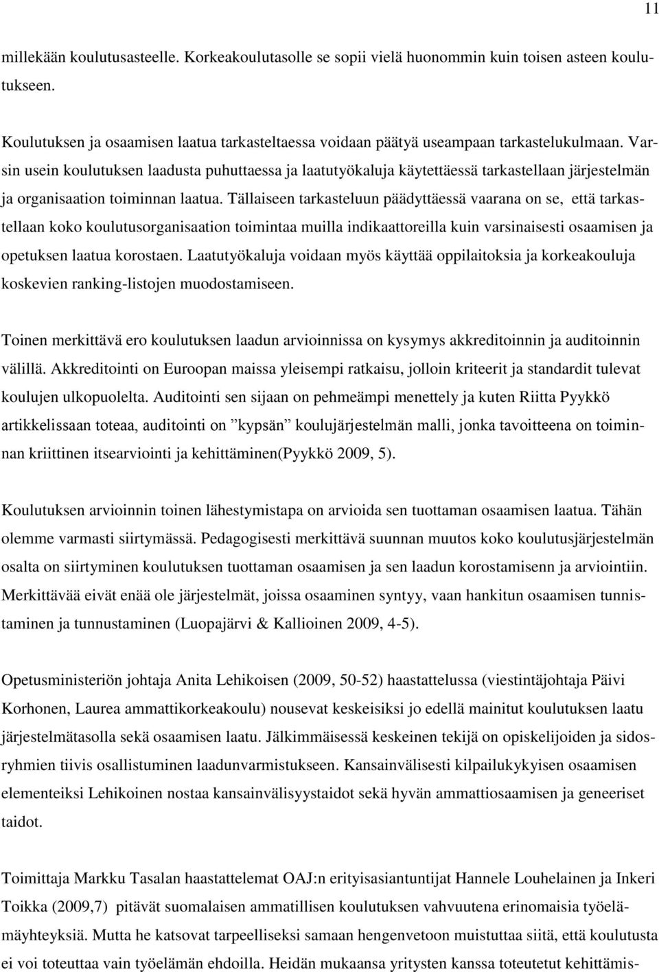 Tällaiseen tarkasteluun päädyttäessä vaarana on se, että tarkastellaan koko koulutusorganisaation toimintaa muilla indikaattoreilla kuin varsinaisesti osaamisen ja opetuksen laatua korostaen.