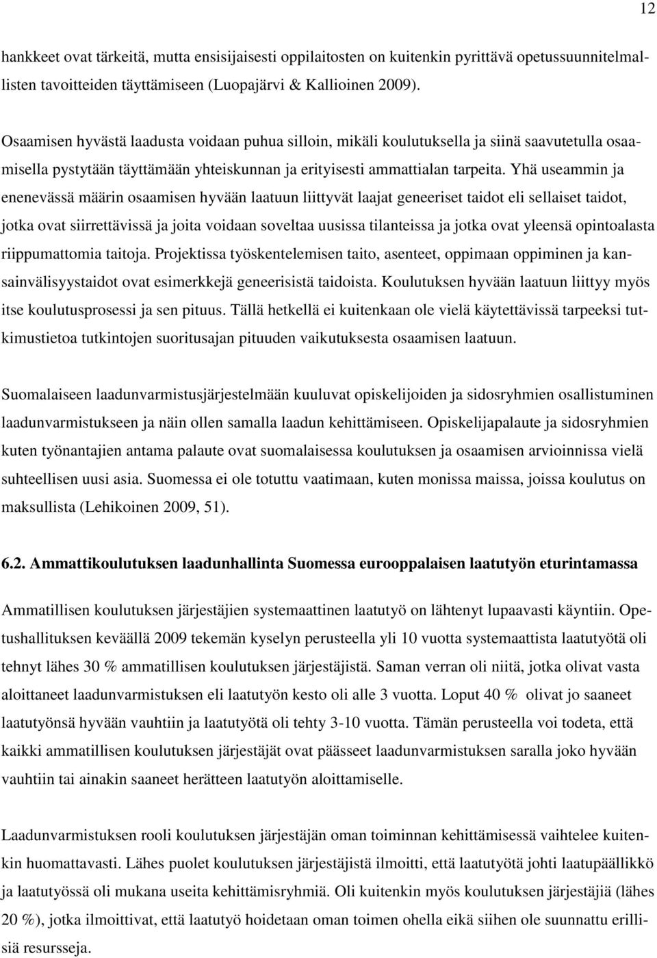 Yhä useammin ja enenevässä määrin osaamisen hyvään laatuun liittyvät laajat geneeriset taidot eli sellaiset taidot, jotka ovat siirrettävissä ja joita voidaan soveltaa uusissa tilanteissa ja jotka
