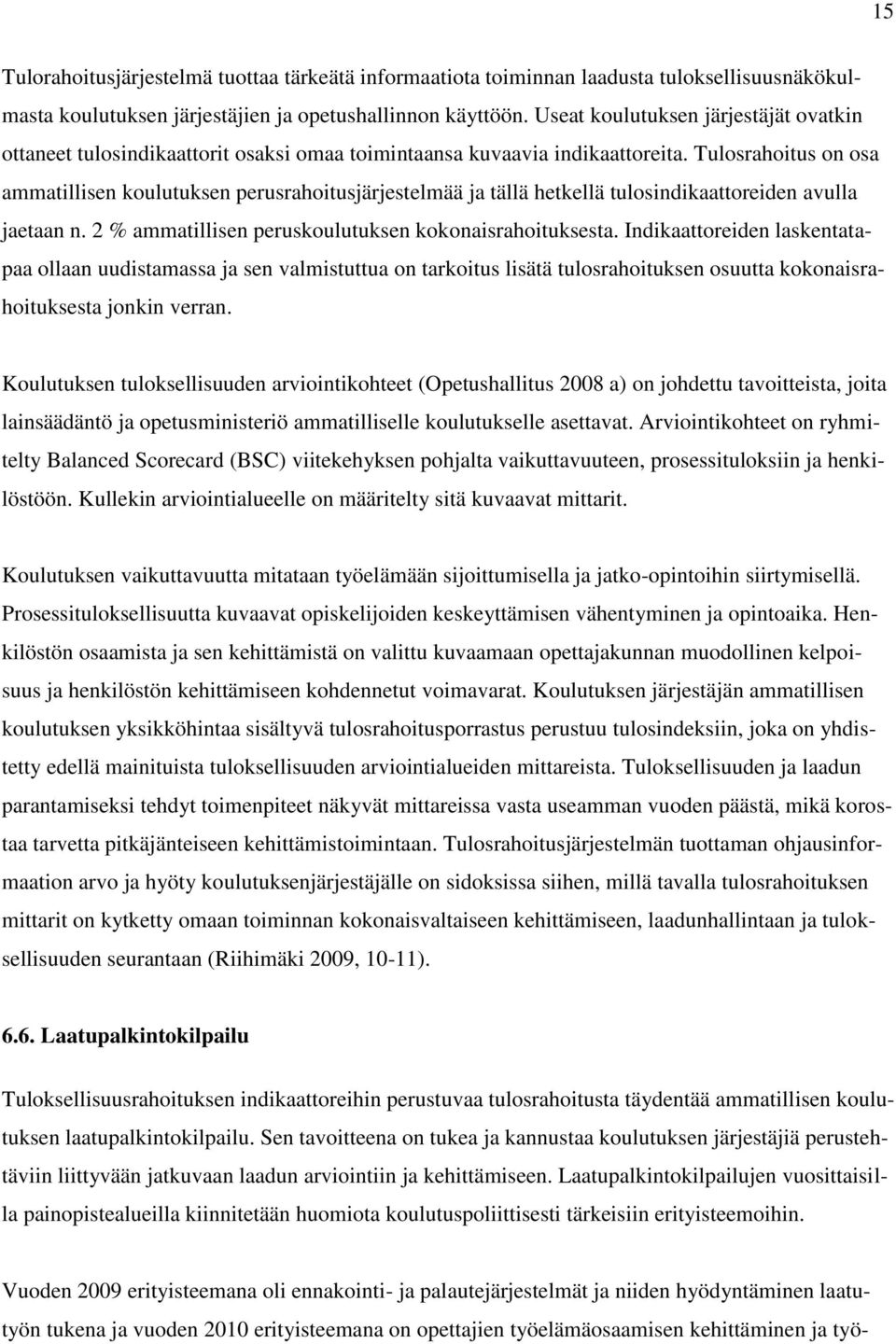 Tulosrahoitus on osa ammatillisen koulutuksen perusrahoitusjärjestelmää ja tällä hetkellä tulosindikaattoreiden avulla jaetaan n. 2 % ammatillisen peruskoulutuksen kokonaisrahoituksesta.