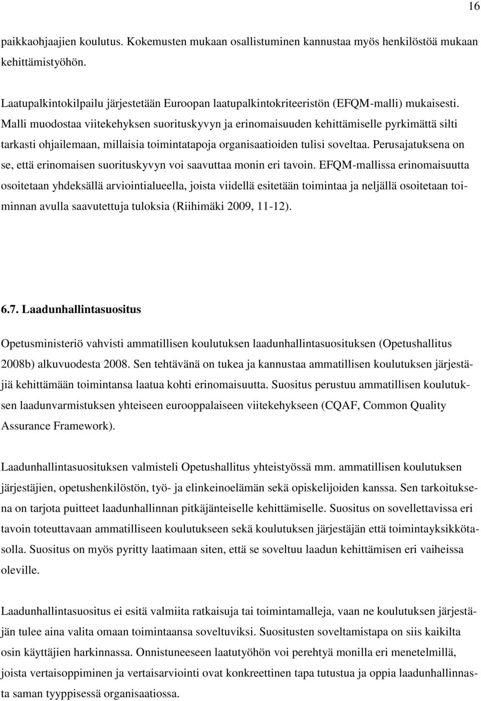 Malli muodostaa viitekehyksen suorituskyvyn ja erinomaisuuden kehittämiselle pyrkimättä silti tarkasti ohjailemaan, millaisia toimintatapoja organisaatioiden tulisi soveltaa.