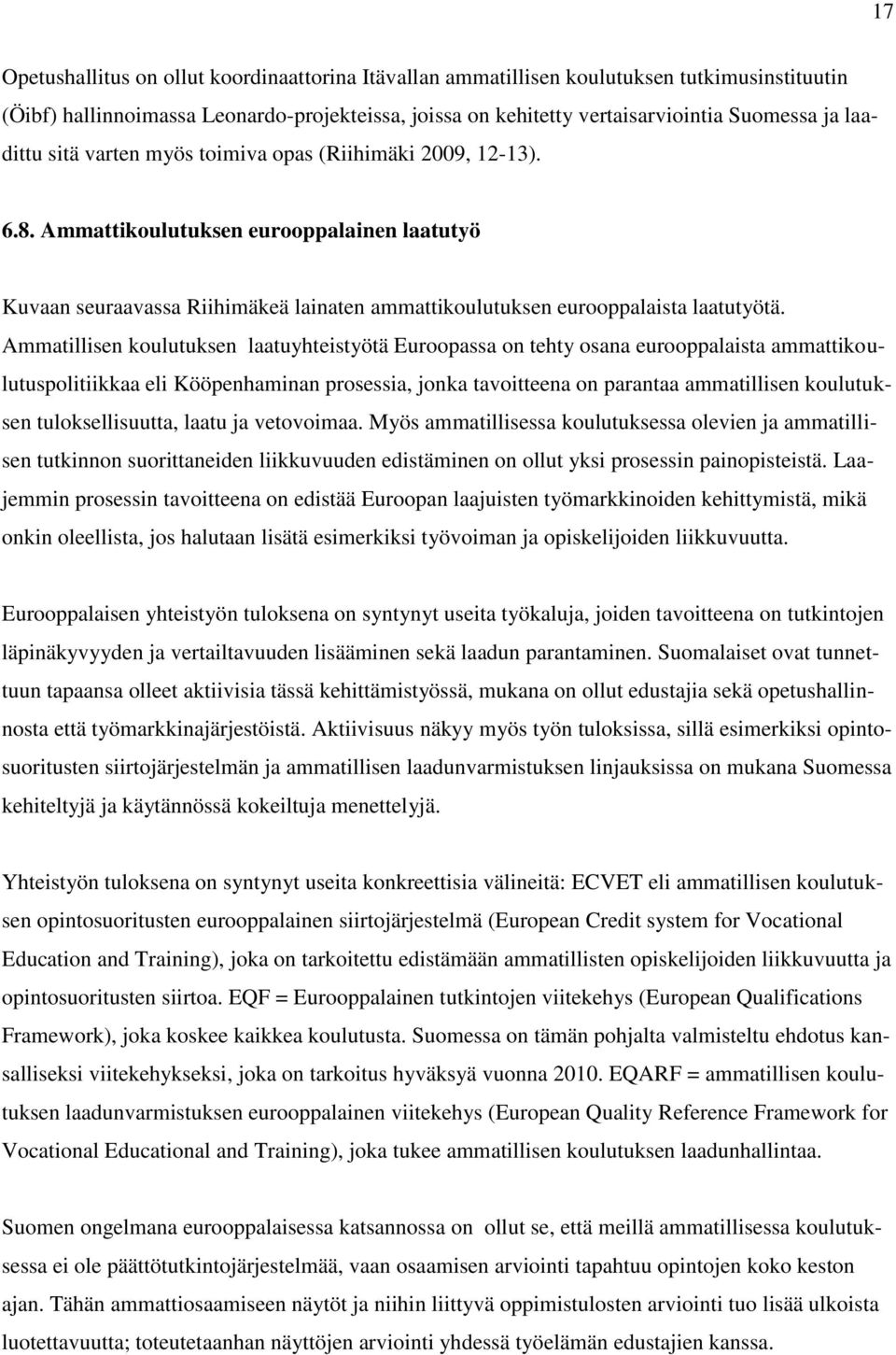 Ammatillisen koulutuksen laatuyhteistyötä Euroopassa on tehty osana eurooppalaista ammattikoulutuspolitiikkaa eli Kööpenhaminan prosessia, jonka tavoitteena on parantaa ammatillisen koulutuksen