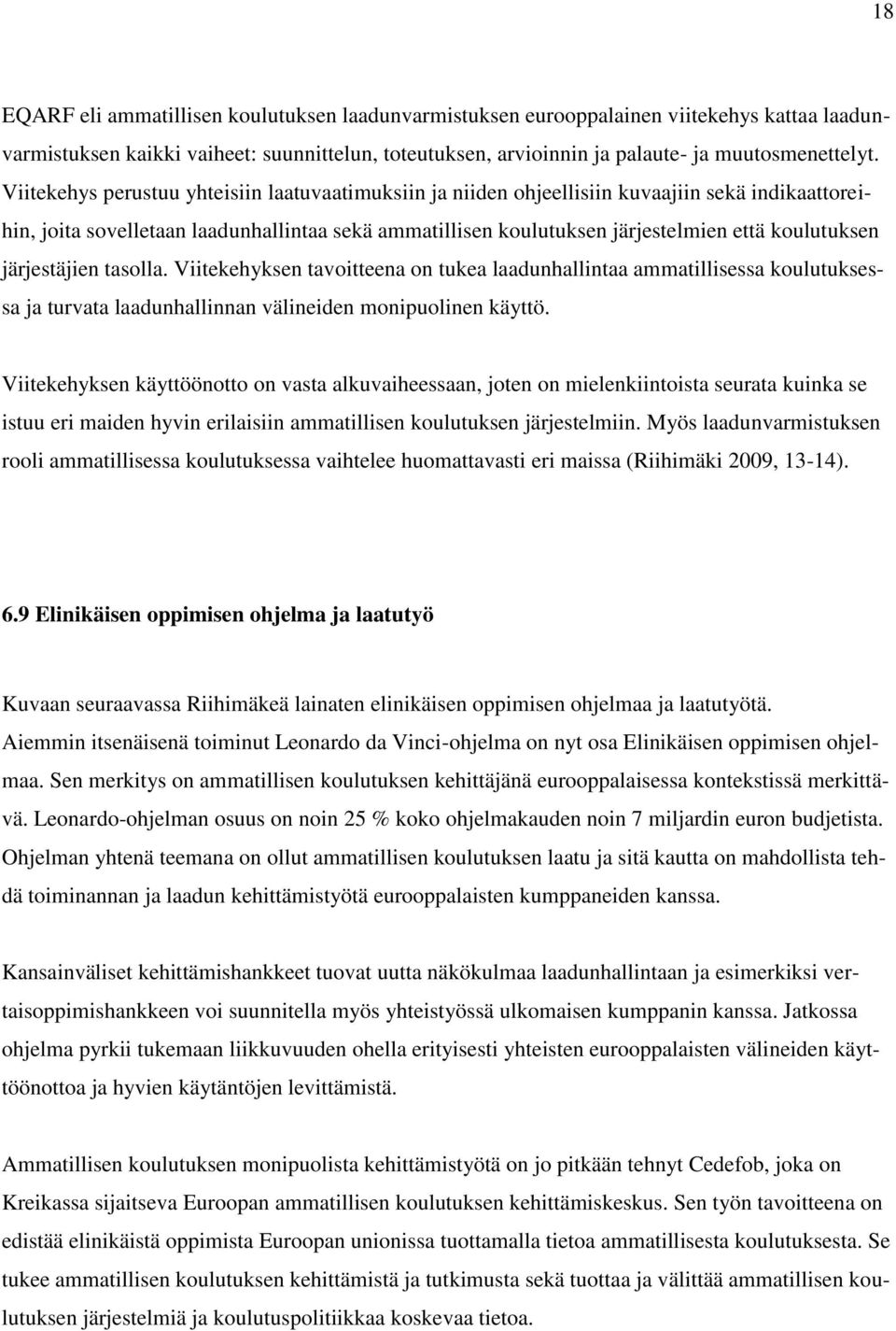 järjestäjien tasolla. Viitekehyksen tavoitteena on tukea laadunhallintaa ammatillisessa koulutuksessa ja turvata laadunhallinnan välineiden monipuolinen käyttö.
