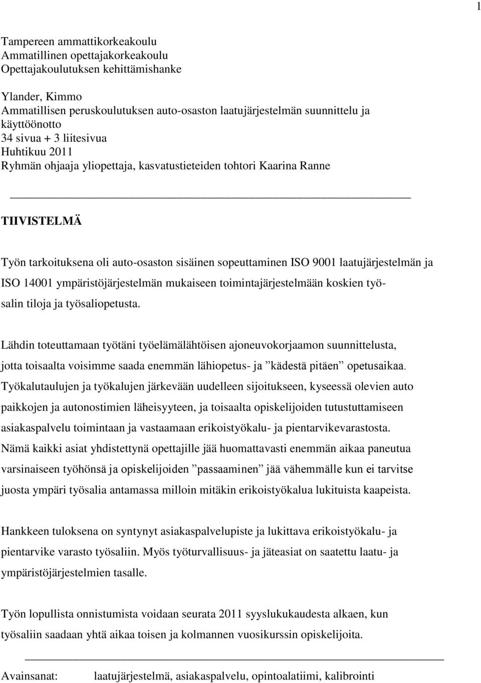 laatujärjestelmän ja ISO 14001 ympäristöjärjestelmän mukaiseen toimintajärjestelmään koskien työ- salin tiloja ja työsaliopetusta.