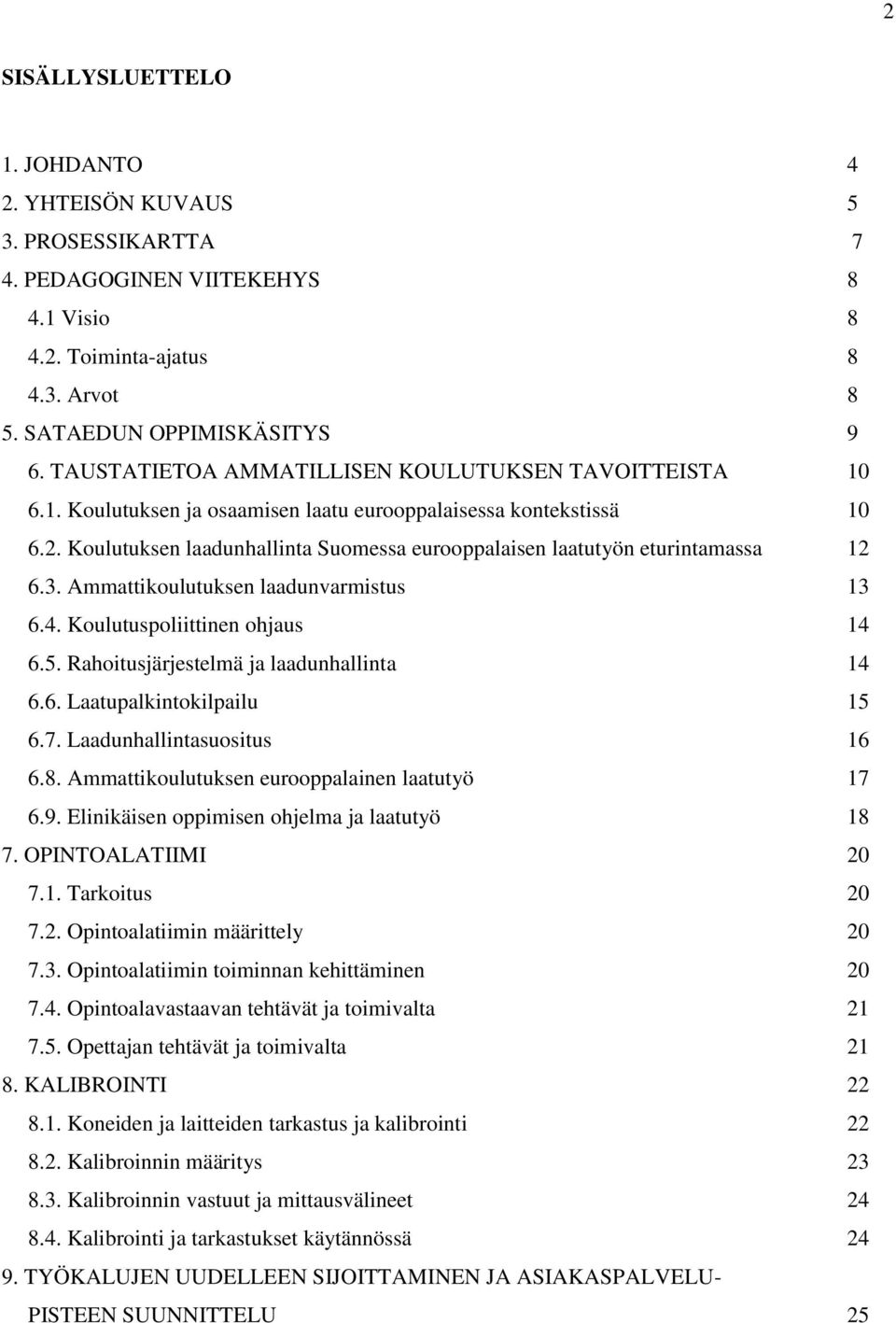 Koulutuksen laadunhallinta Suomessa eurooppalaisen laatutyön eturintamassa 12 6.3. Ammattikoulutuksen laadunvarmistus 13 6.4. Koulutuspoliittinen ohjaus 14 6.5.