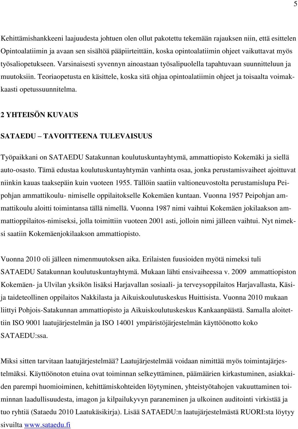 Teoriaopetusta en käsittele, koska sitä ohjaa opintoalatiimin ohjeet ja toisaalta voimakkaasti opetussuunnitelma.