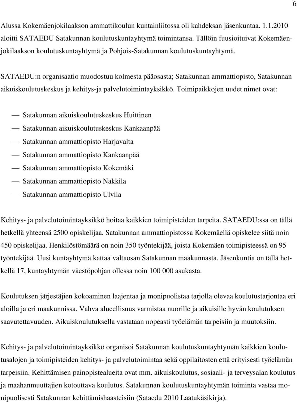 SATAEDU:n organisaatio muodostuu kolmesta pääosasta; Satakunnan ammattiopisto, Satakunnan aikuiskoulutuskeskus ja kehitys-ja palvelutoimintayksikkö.