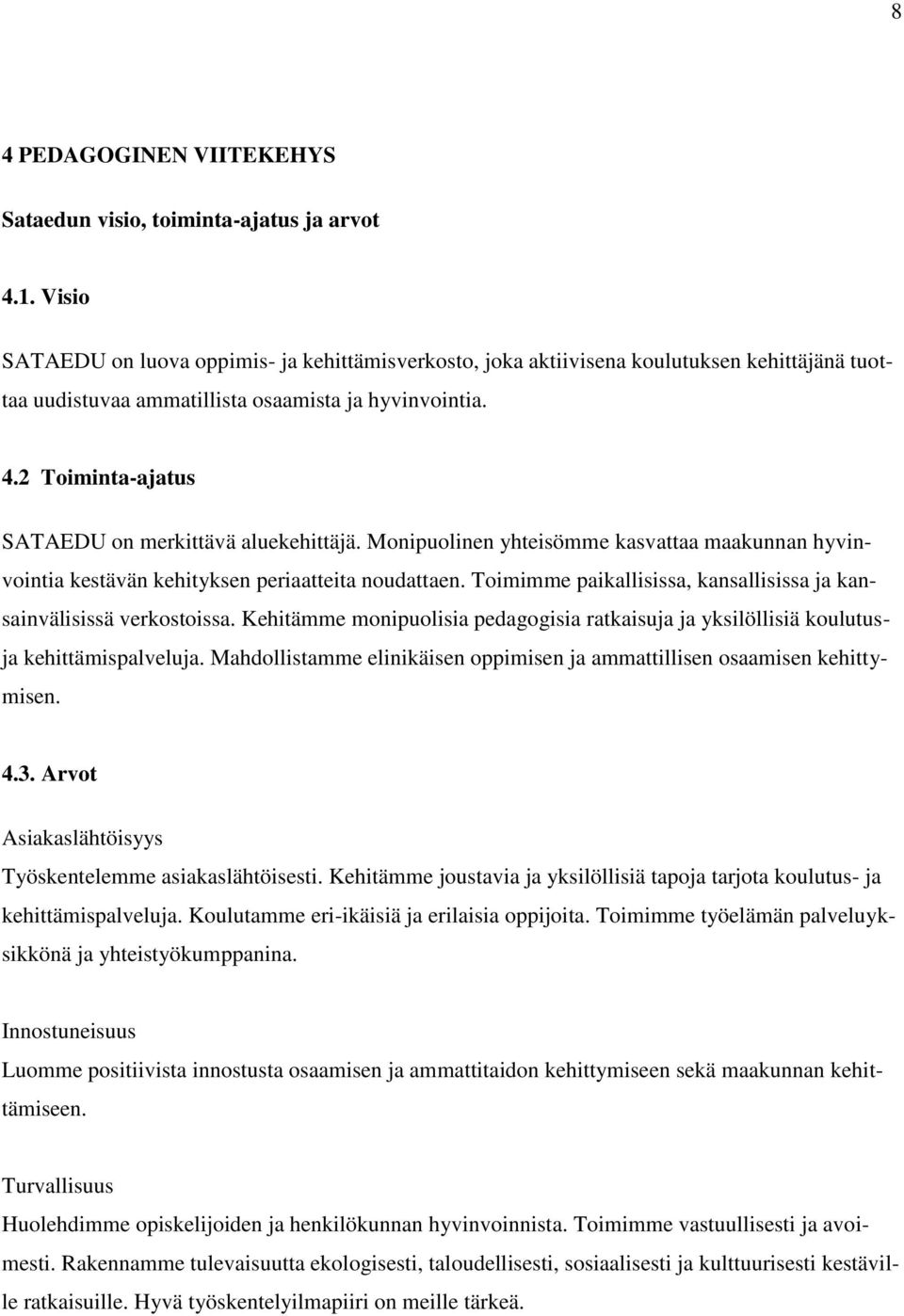 2 Toiminta-ajatus SATAEDU on merkittävä aluekehittäjä. Monipuolinen yhteisömme kasvattaa maakunnan hyvinvointia kestävän kehityksen periaatteita noudattaen.