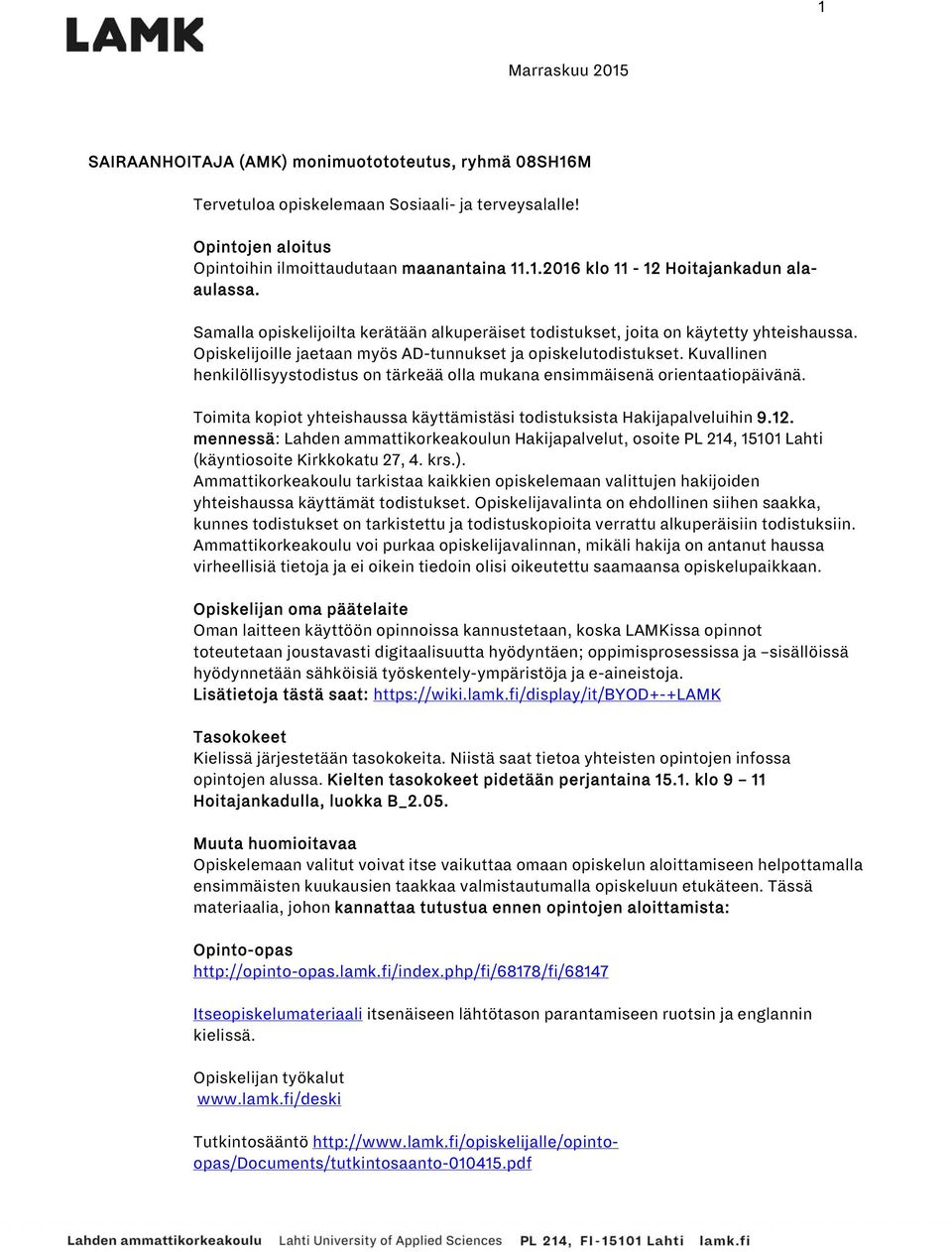 Kuvallinen henkilöllisyystodistus on tärkeää olla mukana ensimmäisenä orientaatiopäivänä. Toimita kopiot yhteishaussa käyttämistäsi todistuksista Hakijapalveluihin 9.12.