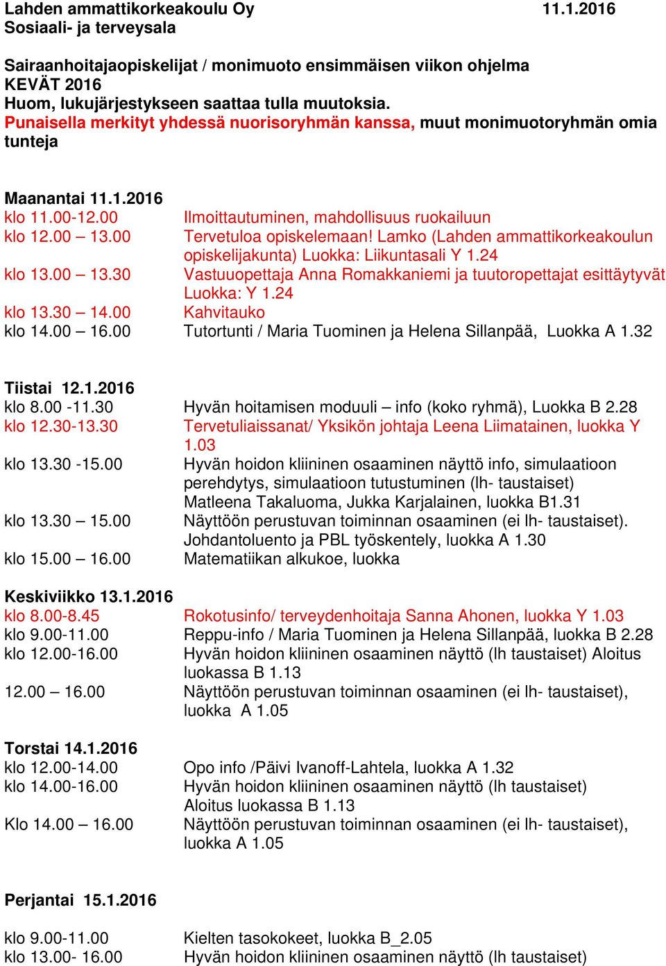 00 Tervetuloa opiskelemaan! Lamko (Lahden ammattikorkeakoulun opiskelijakunta) Luokka: Liikuntasali Y 1.24 klo 13.00 13.30 Vastuuopettaja Anna Romakkaniemi ja tuutoropettajat esittäytyvät Luokka: Y 1.