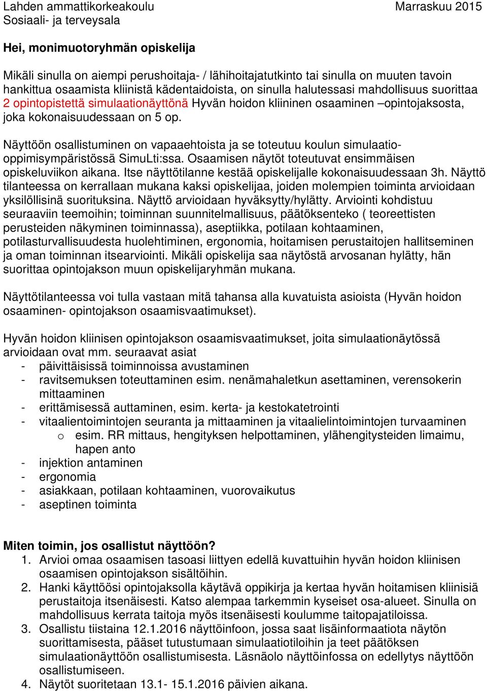 Näyttöön osallistuminen on vapaaehtoista ja se toteutuu koulun simulaatiooppimisympäristössä SimuLti:ssa. Osaamisen näytöt toteutuvat ensimmäisen opiskeluviikon aikana.