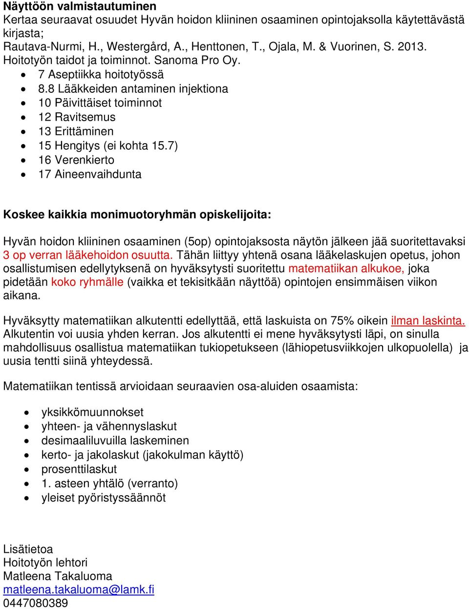 7) 16 Verenkierto 17 Aineenvaihdunta Koskee kaikkia monimuotoryhmän opiskelijoita: Hyvän hoidon kliininen osaaminen (5op) opintojaksosta näytön jälkeen jää suoritettavaksi 3 op verran lääkehoidon