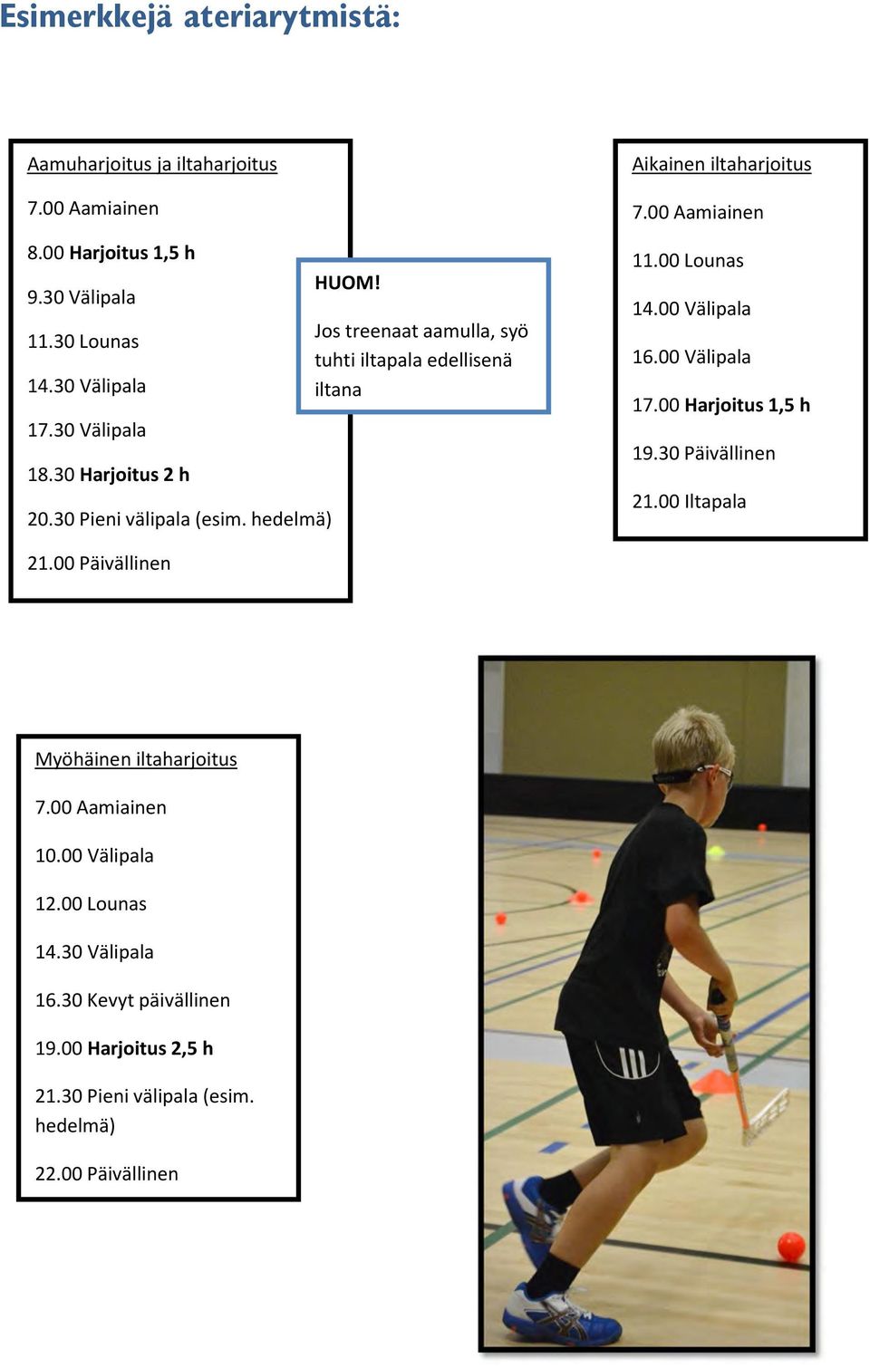 Jos treenaat aamulla, syö tuhti iltapala edellisenä iltana Aikainen iltaharjoitus 7.00 Aamiainen 11.00 Lounas 14.00 Välipala 16.00 Välipala 17.