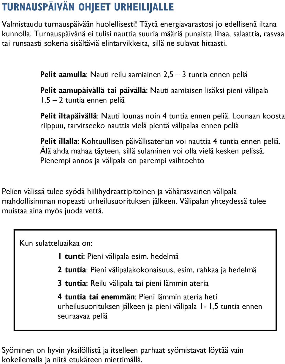 Pelit aamulla: Nauti reilu aamiainen 2,5 3 tuntia ennen peliä Pelit aamupäivällä tai päivällä: Nauti aamiaisen lisäksi pieni välipala 1,5 2 tuntia ennen peliä Pelit iltapäivällä: Nauti lounas noin 4