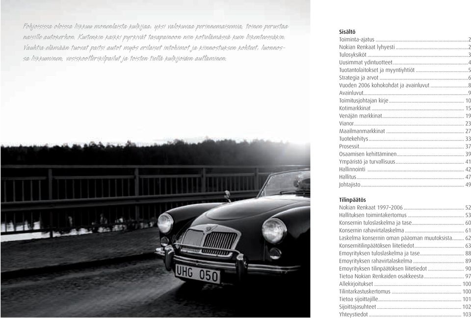 Sisältö Toiminta-ajatus...2 Nokian Renkaat lyhyesti...2 Tulosyksiköt...3 Uusimmat ydintuotteet...4 Tuotantolaitokset ja myyntiyhtiöt...5 Strategia ja arvot...6 Vuoden 2006 kohokohdat ja avainluvut.