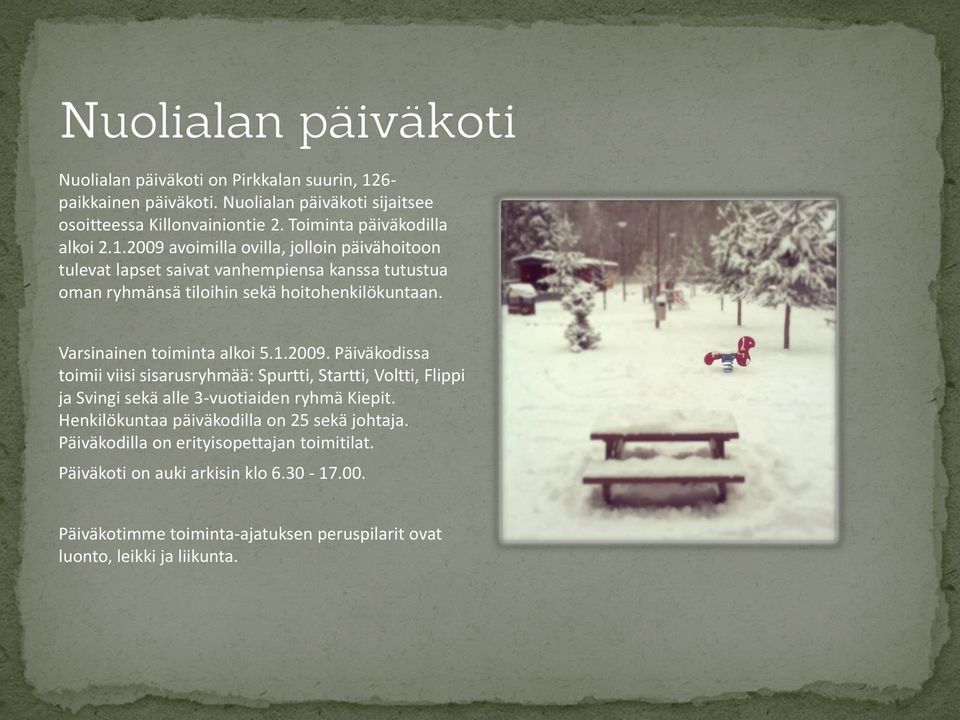 2009 avoimilla ovilla, jolloin päivähoitoon tulevat lapset saivat vanhempiensa kanssa tutustua oman ryhmänsä tiloihin sekä hoitohenkilökuntaan.