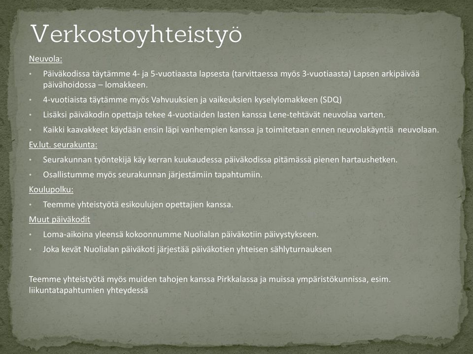 Kaikki kaavakkeet käydään ensin läpi vanhempien kanssa ja toimitetaan ennen neuvolakäyntiä neuvolaan. Ev.lut.