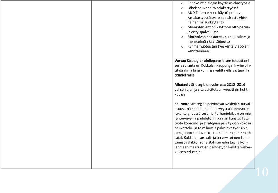 hyvinvintityöryhmällä ja kunnissa valittavilla vastaavilla timielimillä Aikataulu Strategia n vimassa 2012-2016 välisen ajan ja sitä päivitetään vusittain huhtikuussa Seuranta Strategiaa päivittävät