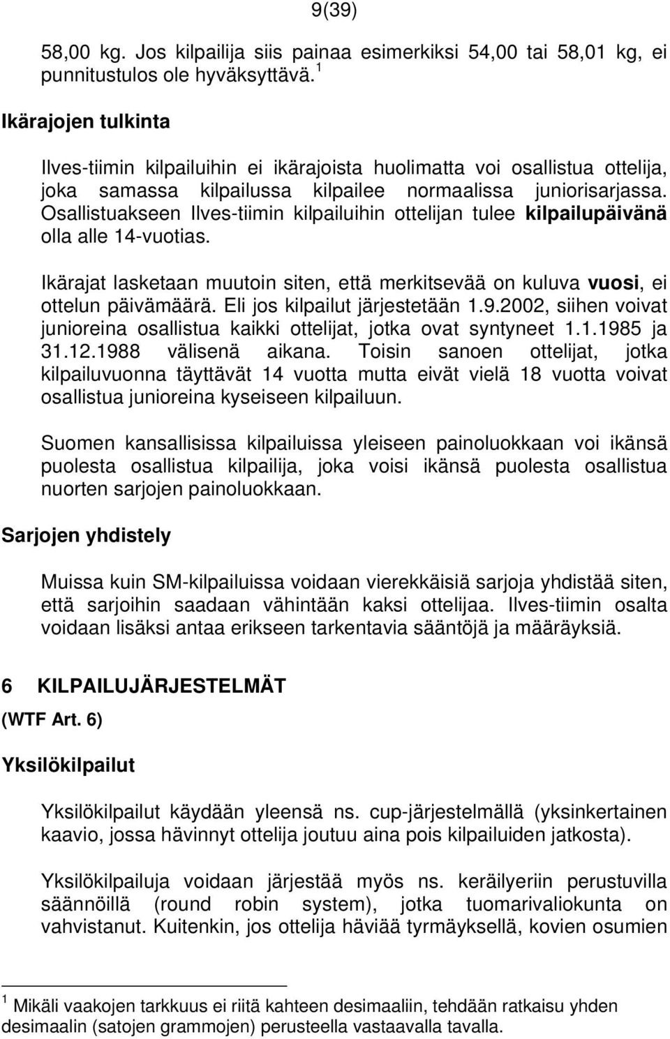 Osallistuakseen Ilves-tiimin kilpailuihin ottelijan tulee kilpailupäivänä olla alle 14-vuotias. Ikärajat lasketaan muutoin siten, että merkitsevää on kuluva vuosi, ei ottelun päivämäärä.