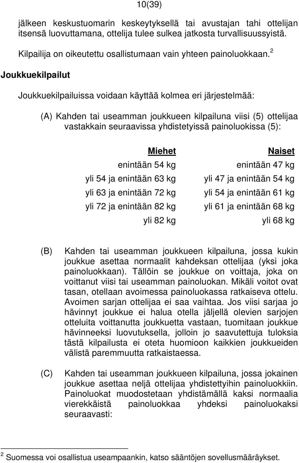 2 Joukkuekilpailut Joukkuekilpailuissa voidaan käyttää kolmea eri järjestelmää: (A) Kahden tai useamman joukkueen kilpailuna viisi (5) ottelijaa vastakkain seuraavissa yhdistetyissä painoluokissa