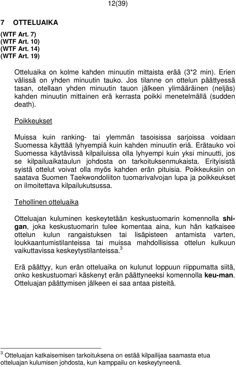 Poikkeukset Muissa kuin ranking- tai ylemmän tasoisissa sarjoissa voidaan Suomessa käyttää lyhyempiä kuin kahden minuutin eriä.