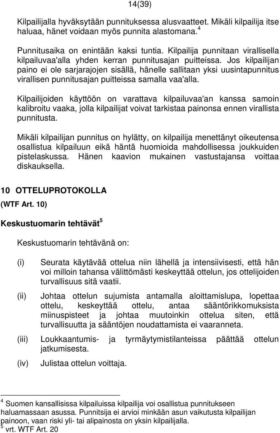 Jos kilpailijan paino ei ole sarjarajojen sisällä, hänelle sallitaan yksi uusintapunnitus virallisen punnitusajan puitteissa samalla vaa'alla.