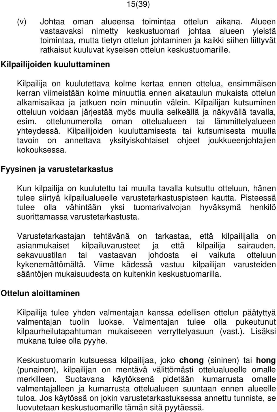 Kilpailijoiden kuuluttaminen Kilpailija on kuulutettava kolme kertaa ennen ottelua, ensimmäisen kerran viimeistään kolme minuuttia ennen aikataulun mukaista ottelun alkamisaikaa ja jatkuen noin