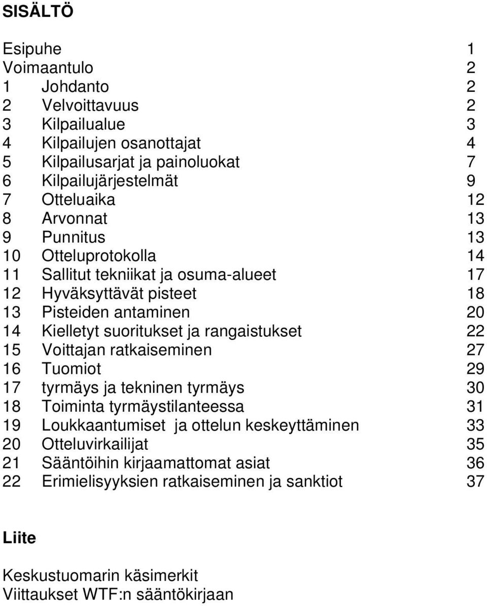 suoritukset ja rangaistukset 22 15 Voittajan ratkaiseminen 27 16 Tuomiot 29 17 tyrmäys ja tekninen tyrmäys 30 18 Toiminta tyrmäystilanteessa 31 19 Loukkaantumiset ja ottelun