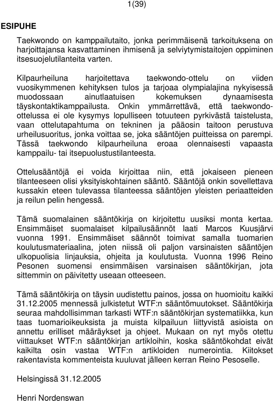 Onkin ymmärrettävä, että taekwondoottelussa ei ole kysymys lopulliseen totuuteen pyrkivästä taistelusta, vaan ottelutapahtuma on tekninen ja pääosin taitoon perustuva urheilusuoritus, jonka voittaa