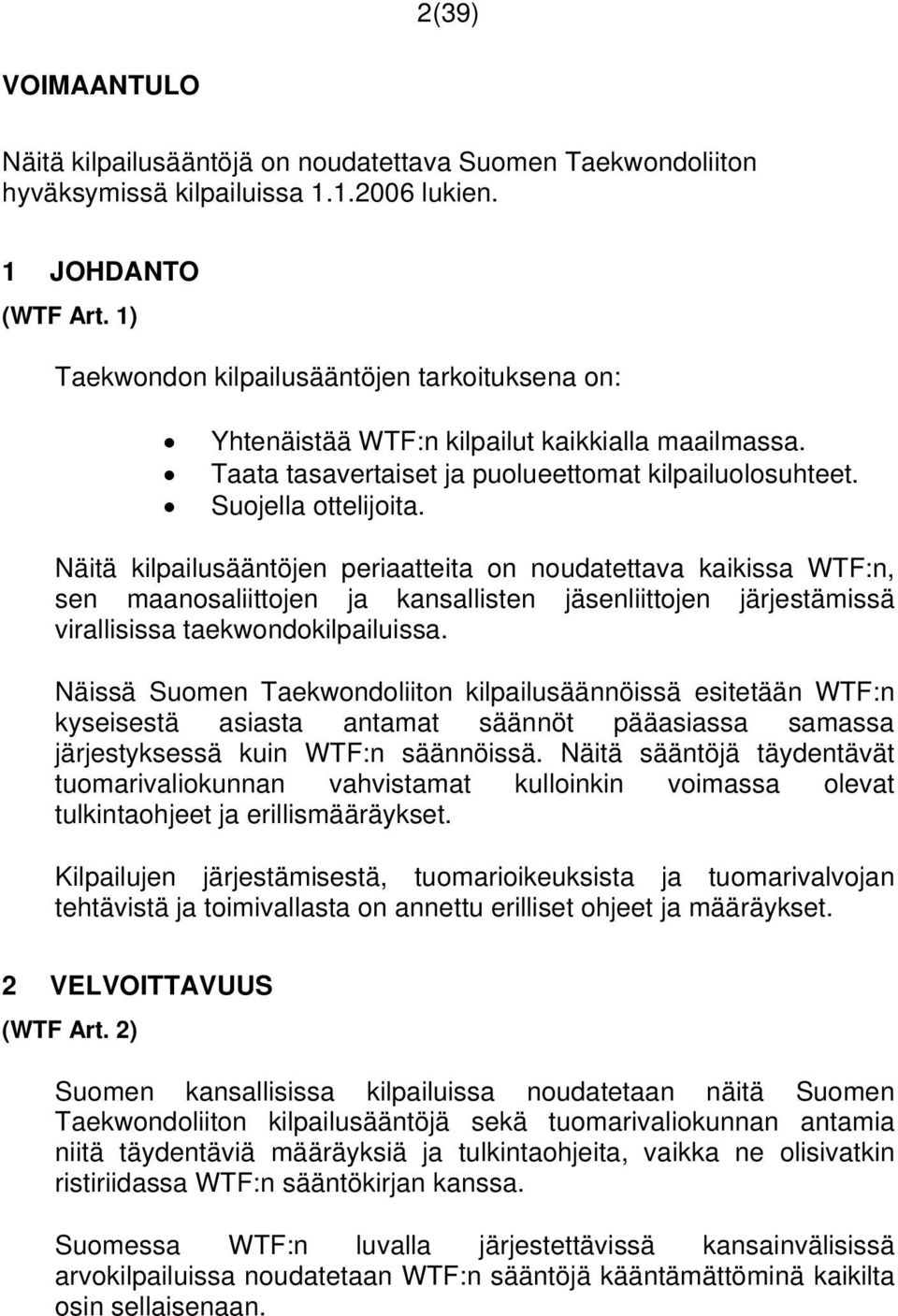 Näitä kilpailusääntöjen periaatteita on noudatettava kaikissa WTF:n, sen maanosaliittojen ja kansallisten jäsenliittojen järjestämissä virallisissa taekwondokilpailuissa.