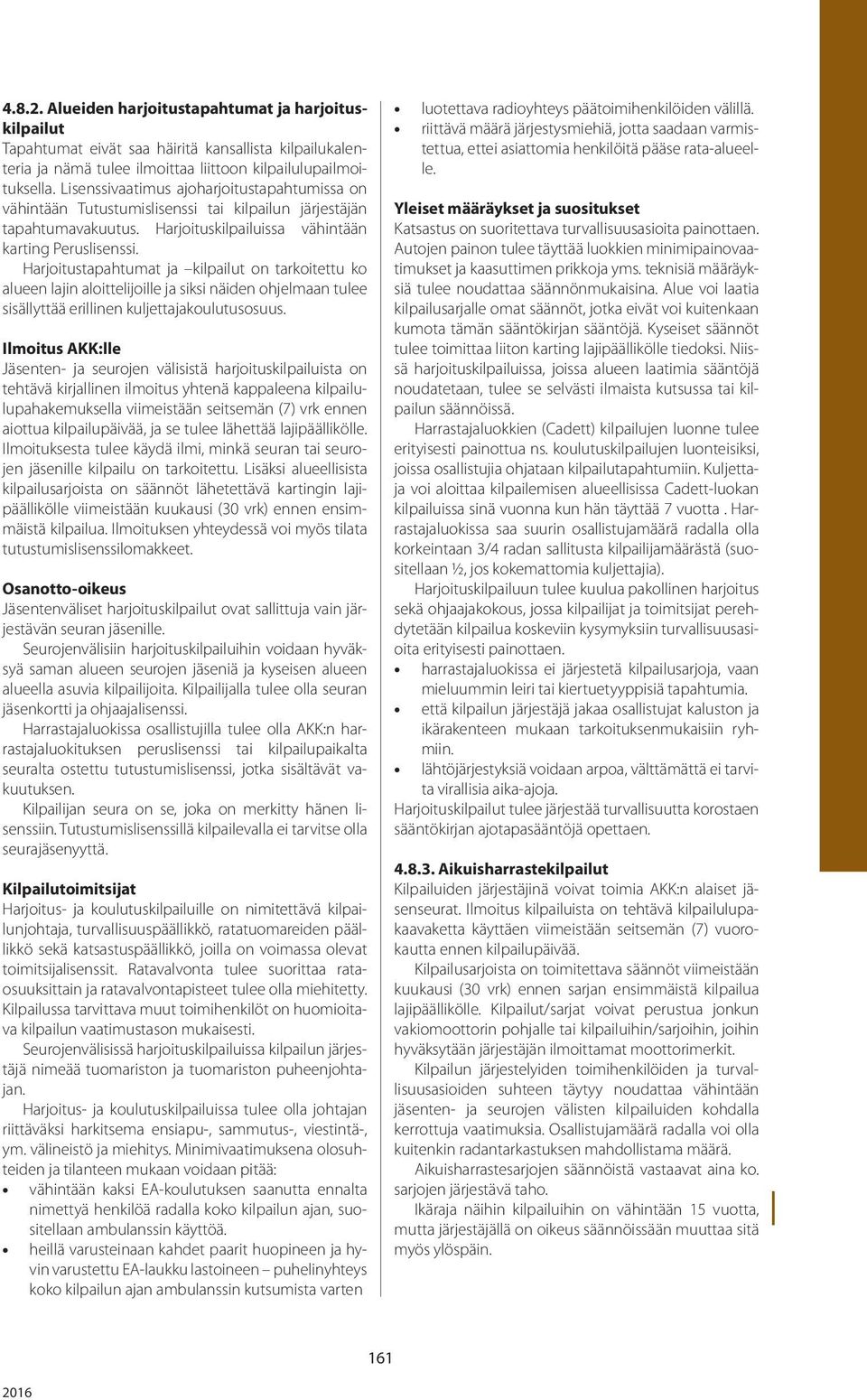 Harjoitustapahtumat ja kilpailut on tarkoitettu ko alueen lajin aloittelijoille ja siksi näiden ohjelmaan tulee sisällyttää erillinen kuljettajakoulutusosuus.