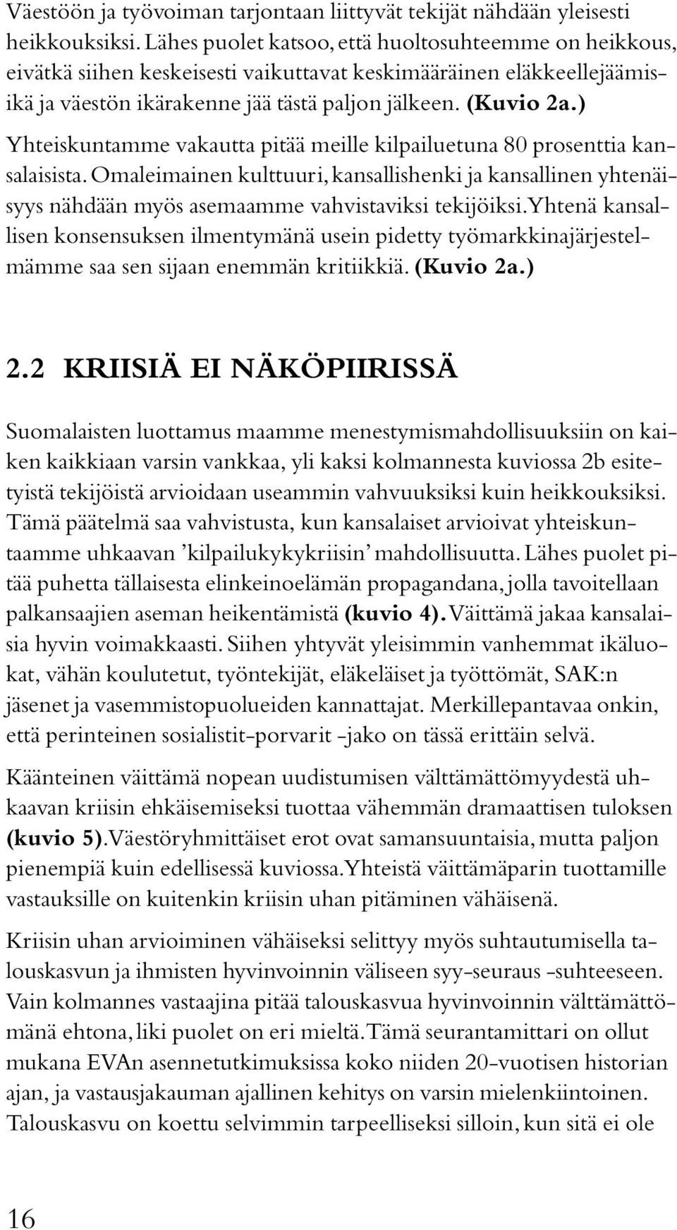 ) Yhteiskuntamme vakautta pitää meille kilpailuetuna 80 prosenttia kansalaisista. Omaleimainen kulttuuri, kansallishenki ja kansallinen yhtenäisyys nähdään myös asemaamme vahvistaviksi tekijöiksi.