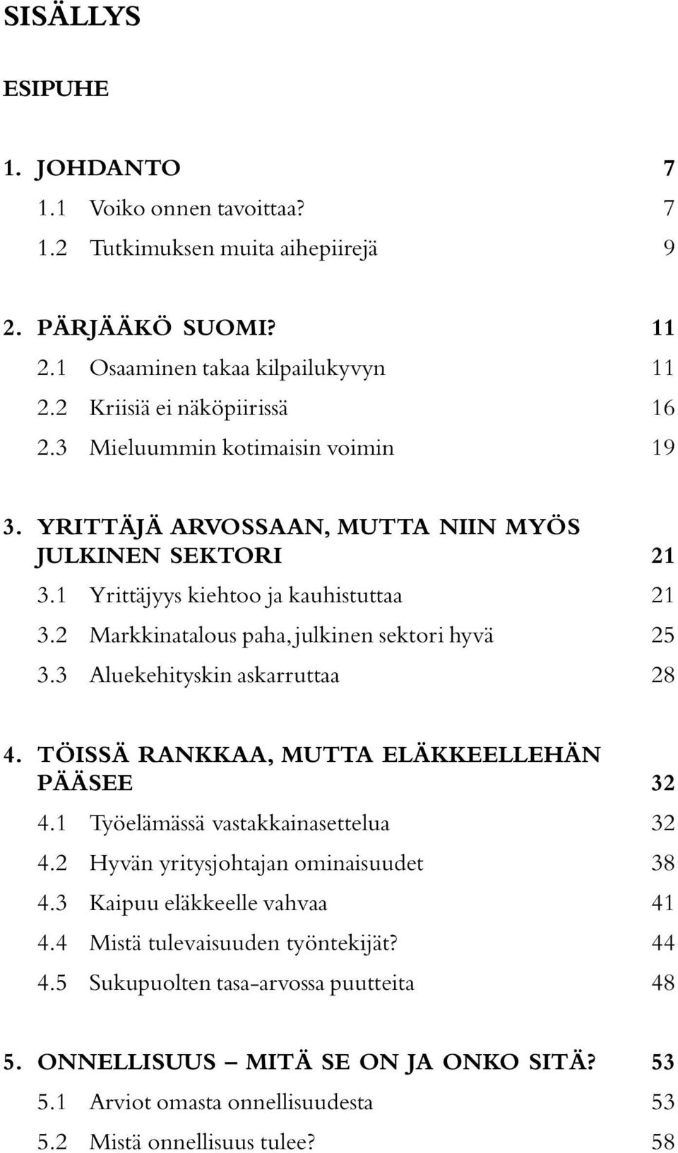 3 Aluekehityskin askarruttaa 21 21 25 28 4. TÖISSÄ RANKKAA, MUTTA ELÄKKEELLEHÄN PÄÄSEE 4.1 Työelämässä vastakkainasettelua 4.2 Hyvän yritysjohtajan ominaisuudet 4.