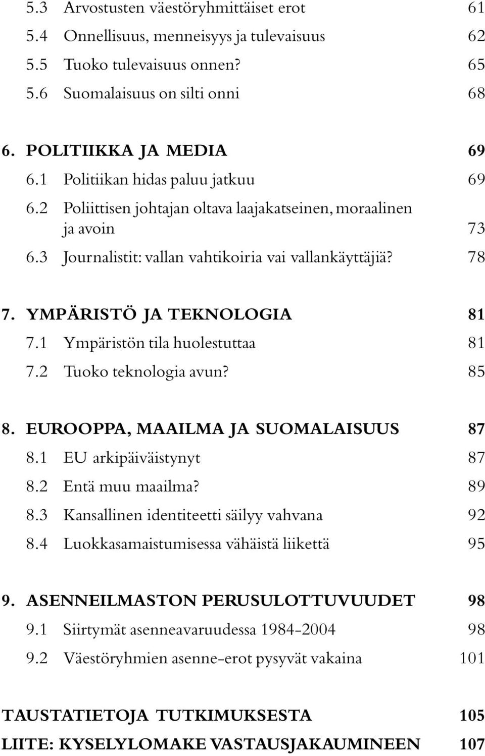 1 Ympäristön tila huolestuttaa 7.2 Tuoko teknologia avun? 81 81 85 8. EUROOPPA, MAAILMA JA SUOMALAISUUS 8.1 EU arkipäiväistynyt 8.2 Entä muu maailma? 8.3 Kansallinen identiteetti säilyy vahvana 8.