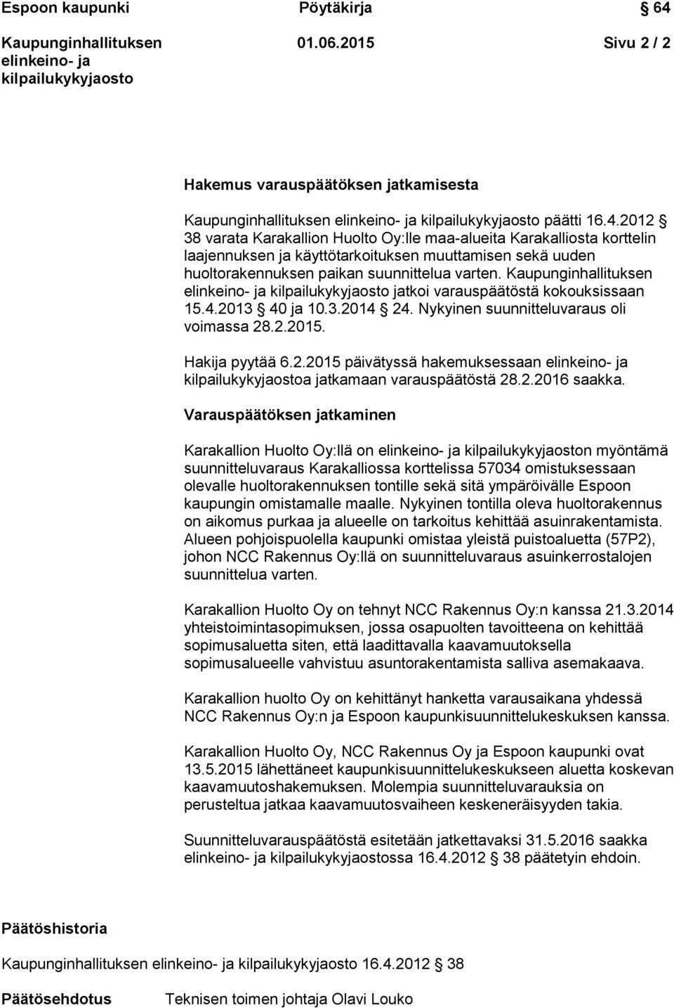 jatkoi varauspäätöstä kokouksissaan 15.4.2013 40 ja 10.3.2014 24. Nykyinen suunnitteluvaraus oli voimassa 28.2.2015. Hakija pyytää 6.2.2015 päivätyssä hakemuksessaan a jatkamaan varauspäätöstä 28.2.2016 saakka.