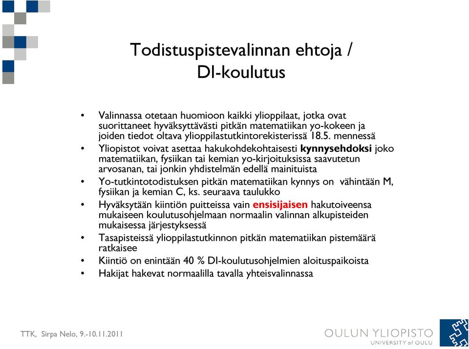 mennessä Yliopistot voivat asettaa hakukohdekohtaisesti kynnysehdoksi joko matematiikan, fysiikan tai kemian yo-kirjoituksissa saavutetun arvosanan, tai jonkin yhdistelmän edellä mainituista