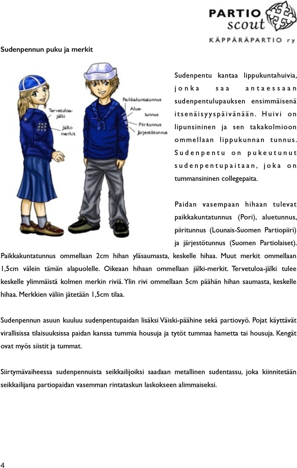 Paidan vasempaan hihaan tulevat paikkakuntatunnus (Pori), aluetunnus, piiritunnus (Lounais-Suomen Partiopiiri) ja järjestötunnus (Suomen Partiolaiset).