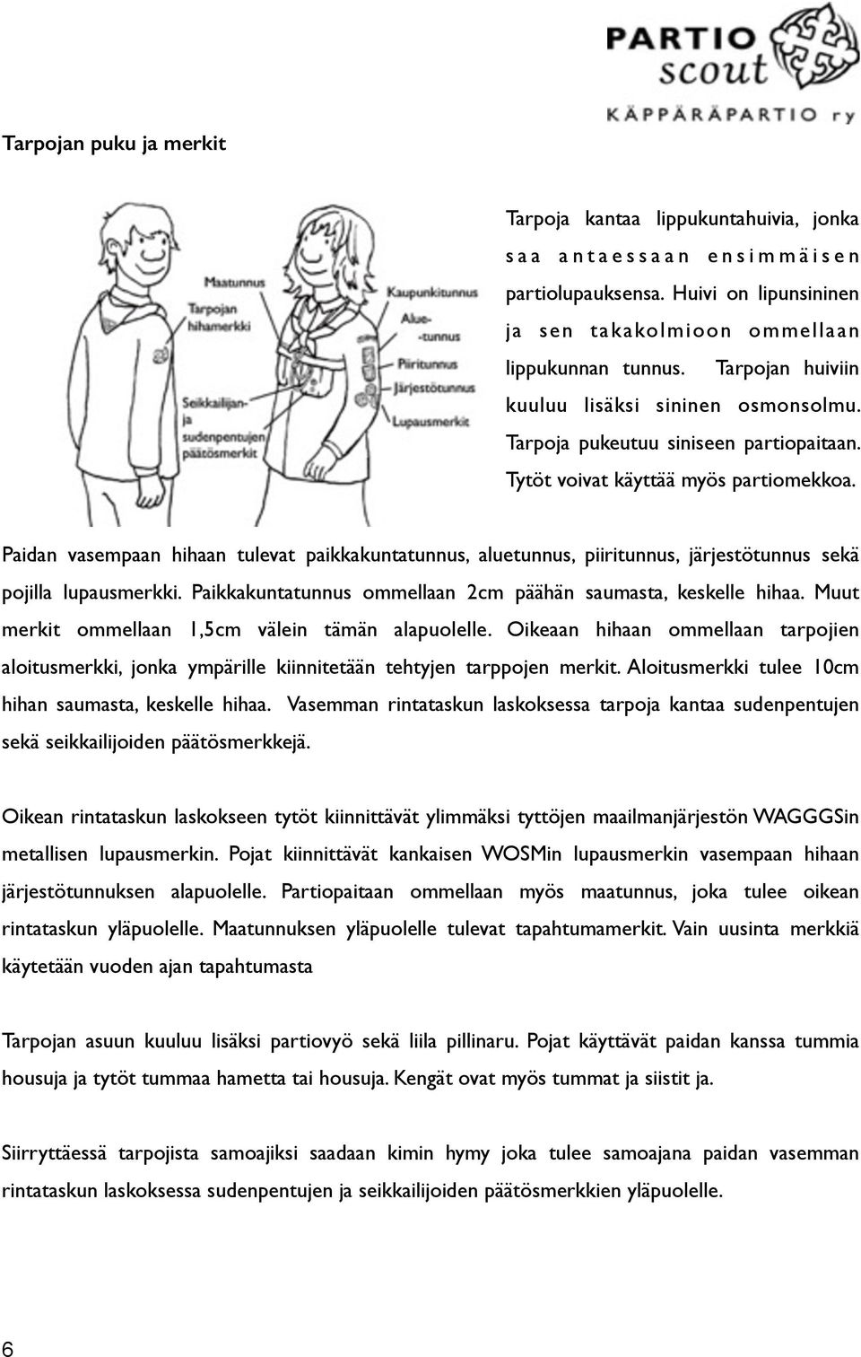 Tytöt voivat käyttää myös partiomekkoa. Paidan vasempaan hihaan tulevat paikkakuntatunnus, aluetunnus, piiritunnus, järjestötunnus sekä pojilla lupausmerkki.